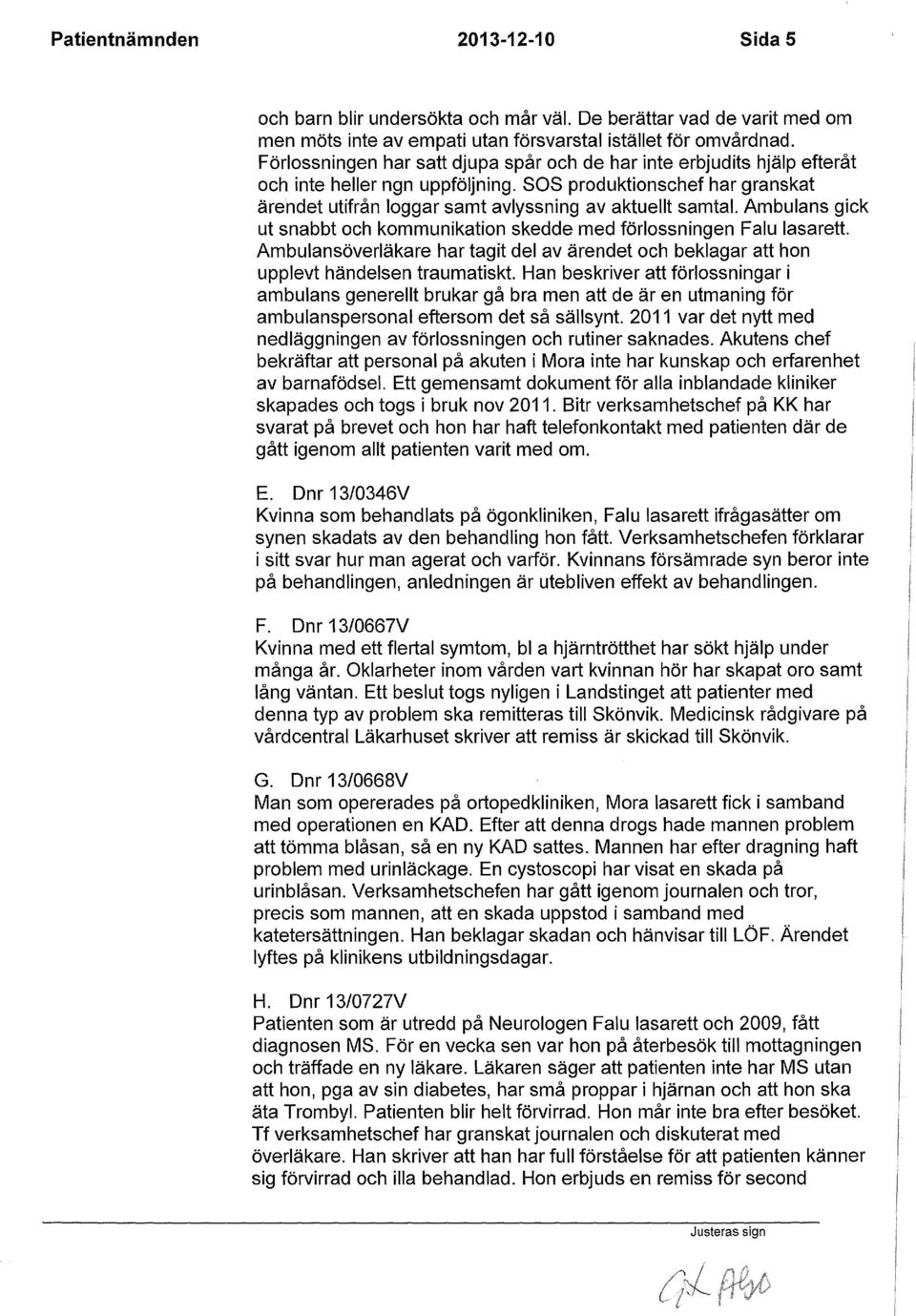 Ambulans gick ut snabbt och kommunikation skedde med förlossningen Falu lasarett. Ambulansöverläkare har tagit del av ärendet och beklagar att hon upplevt händelsen traumatiskt.