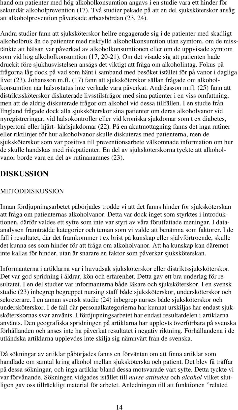 Andra studier fann att sjuksköterskor hellre engagerade sig i de patienter med skadligt alkoholbruk än de patienter med riskfylld alkoholkonsumtion utan symtom, om de misstänkte att hälsan var