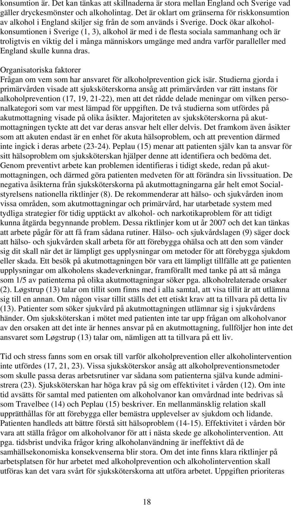 Dock ökar alkoholkonsumtionen i Sverige (1, 3), alkohol är med i de flesta sociala sammanhang och är troligtvis en viktig del i många människors umgänge med andra varför paralleller med England