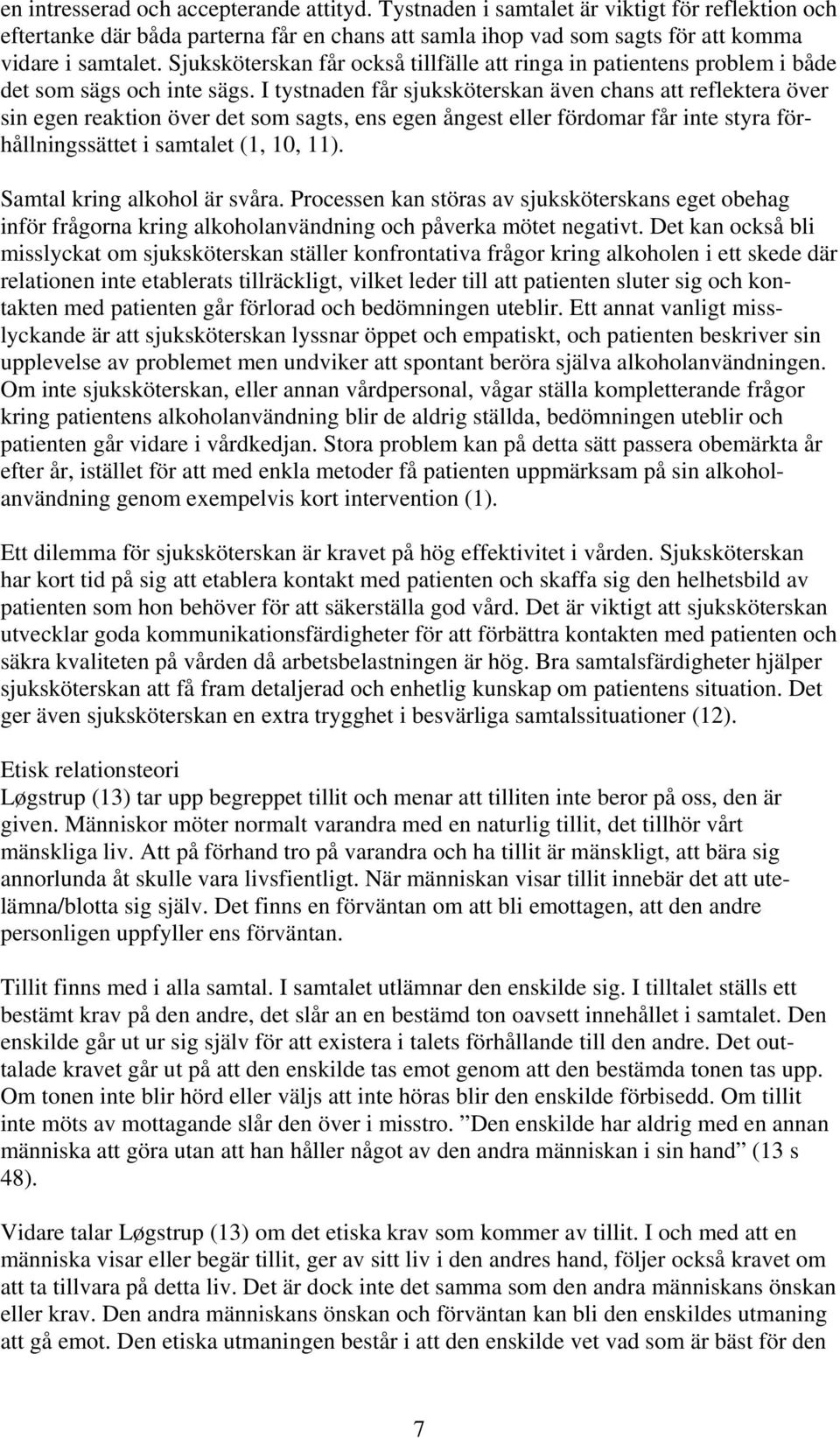 I tystnaden får sjuksköterskan även chans att reflektera över sin egen reaktion över det som sagts, ens egen ångest eller fördomar får inte styra förhållningssättet i samtalet (1, 10, 11).