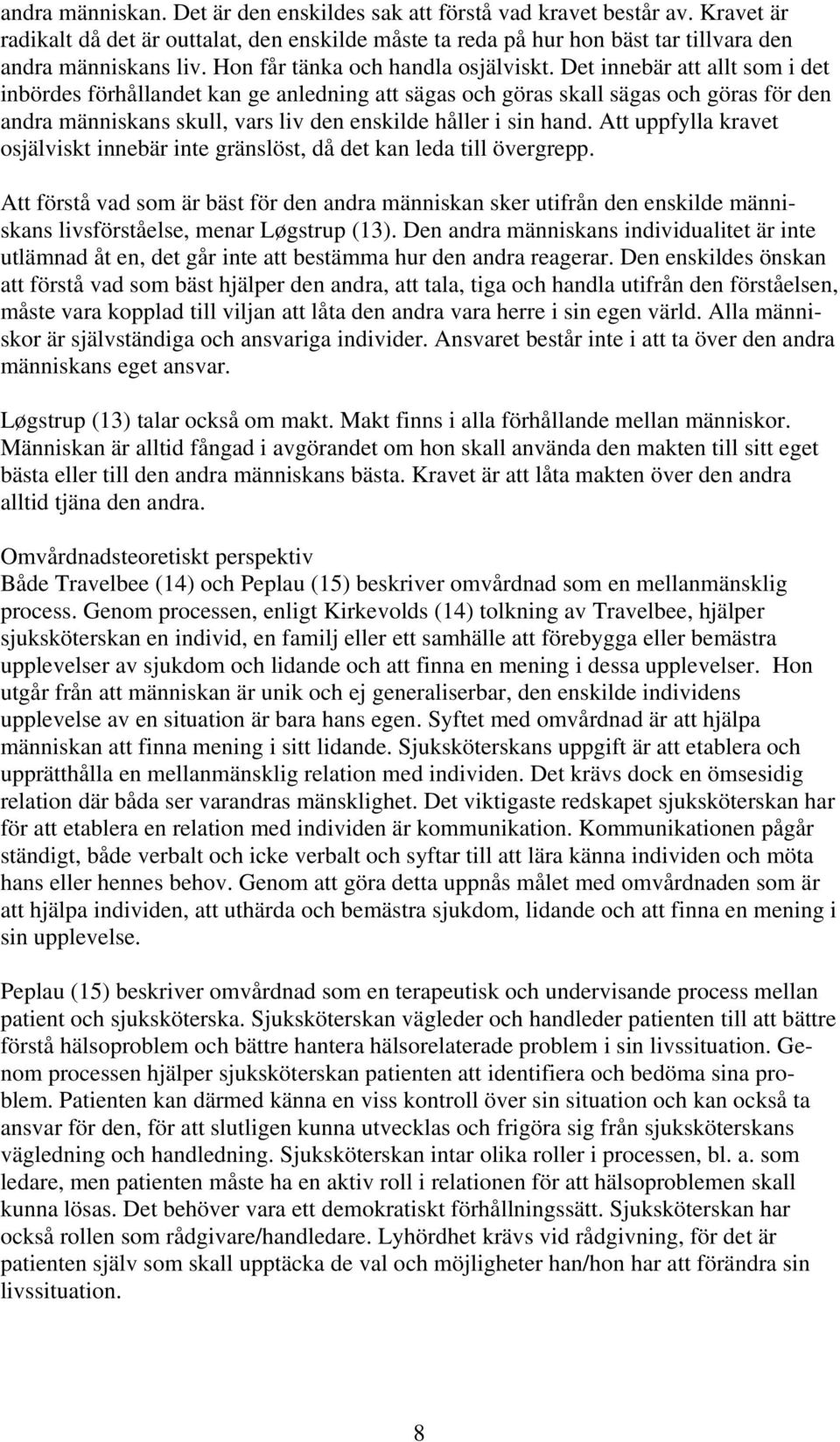 Det innebär att allt som i det inbördes förhållandet kan ge anledning att sägas och göras skall sägas och göras för den andra människans skull, vars liv den enskilde håller i sin hand.