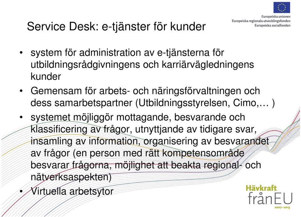 mottagande, besvarande och klassificering av frågor, utnyttjande av tidigare svar, insamling av information, organisering av