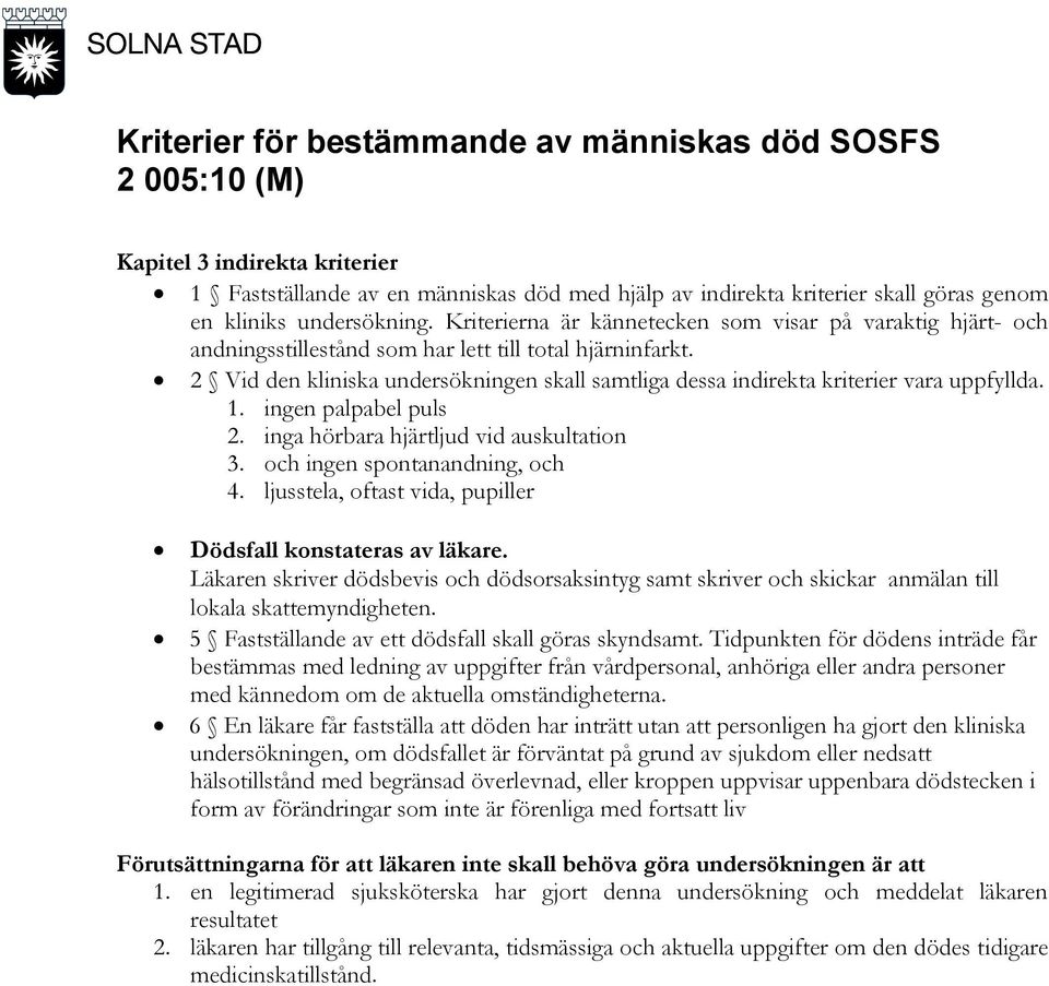 2 Vid den kliniska undersökningen skall samtliga dessa indirekta kriterier vara uppfyllda. 1. ingen palpabel puls 2. inga hörbara hjärtljud vid auskultation 3. och ingen spontanandning, och 4.