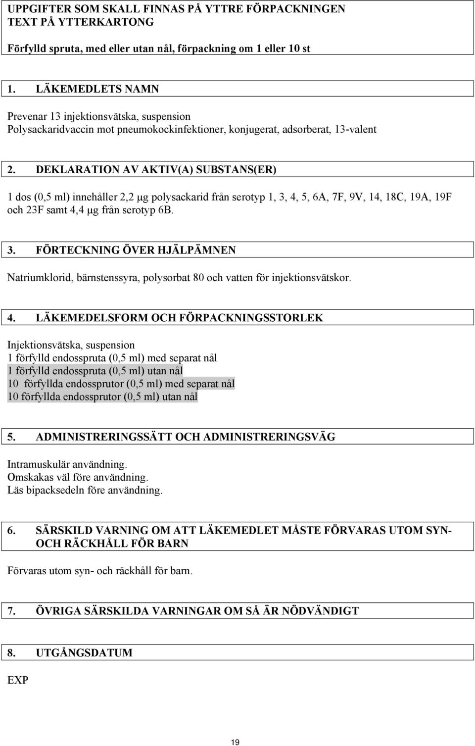 DEKLARATION AV AKTIV(A) SUBSTANS(ER) 1 dos (0,5 ml) innehåller 2,2 µg polysackarid från serotyp 1, 3,