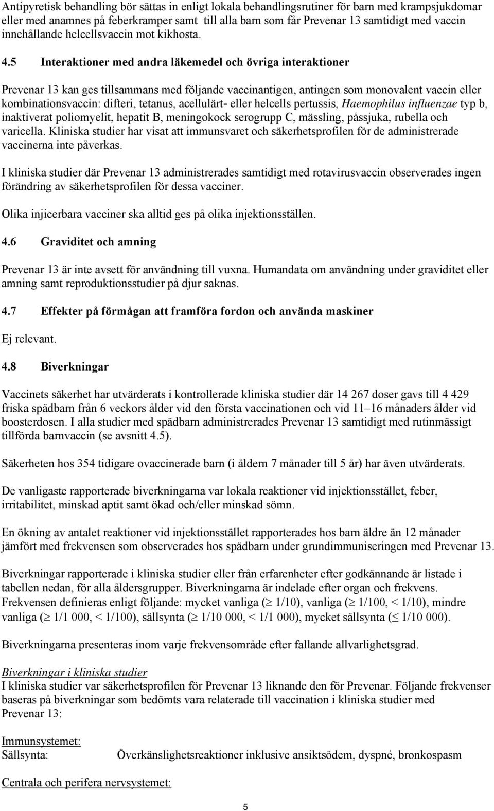 5 Interaktioner med andra läkemedel och övriga interaktioner Prevenar 13 kan ges tillsammans med följande vaccinantigen, antingen som monovalent vaccin eller kombinationsvaccin: difteri, tetanus,