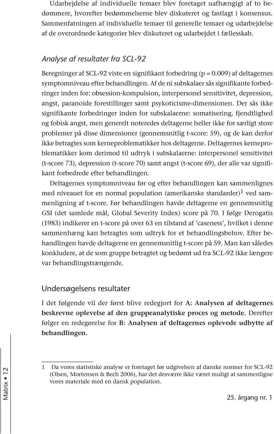 Analyse af resultater fra SCL-92 Beregninger af SCL-92 viste en signifikant forbedring (p = 0.009) af deltagernes symptomniveau efter behandlingen.