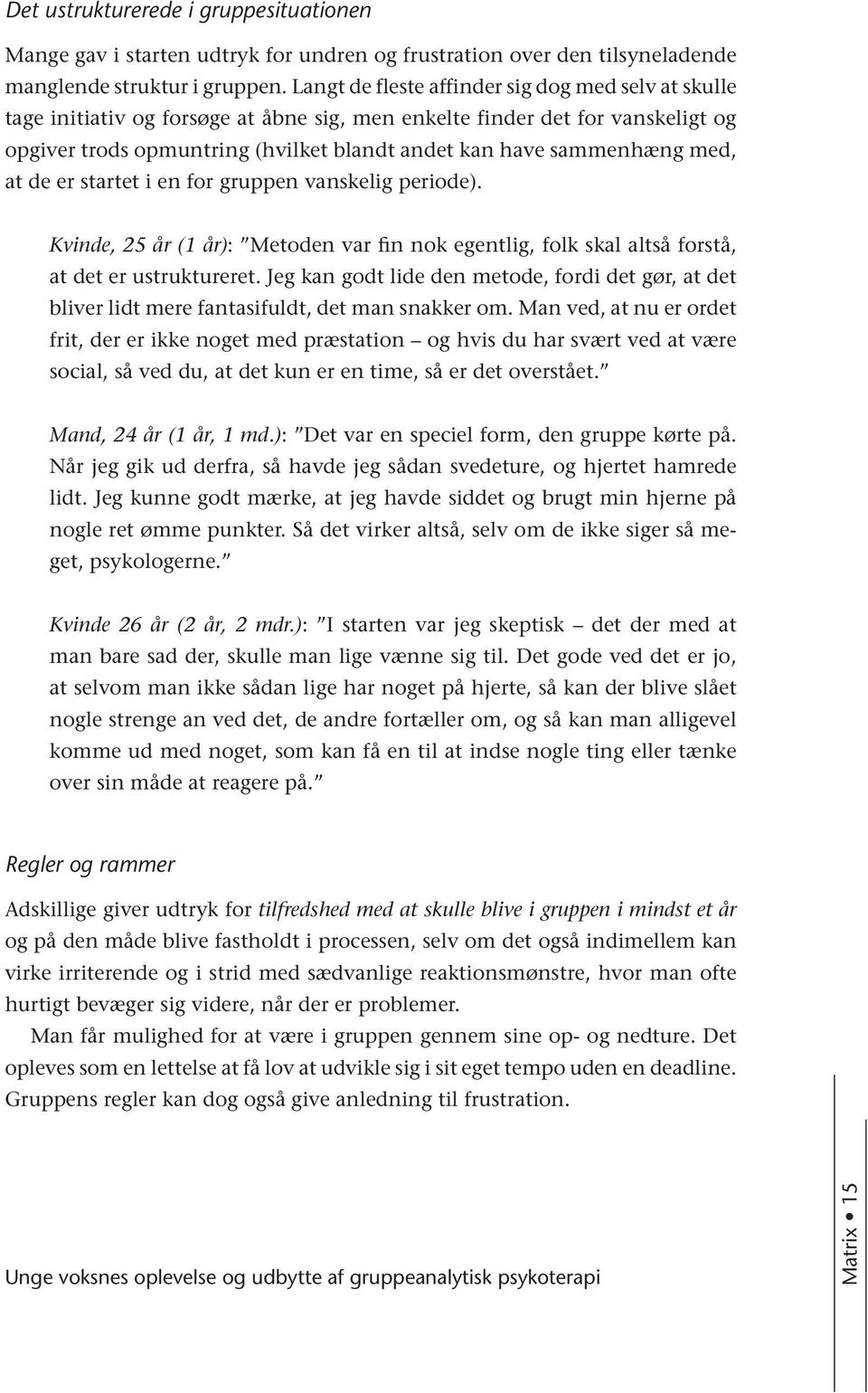 med, at de er startet i en for gruppen vanskelig periode). Kvinde, 25 år (1 år): Metoden var fin nok egentlig, folk skal altså forstå, at det er ustruktureret.