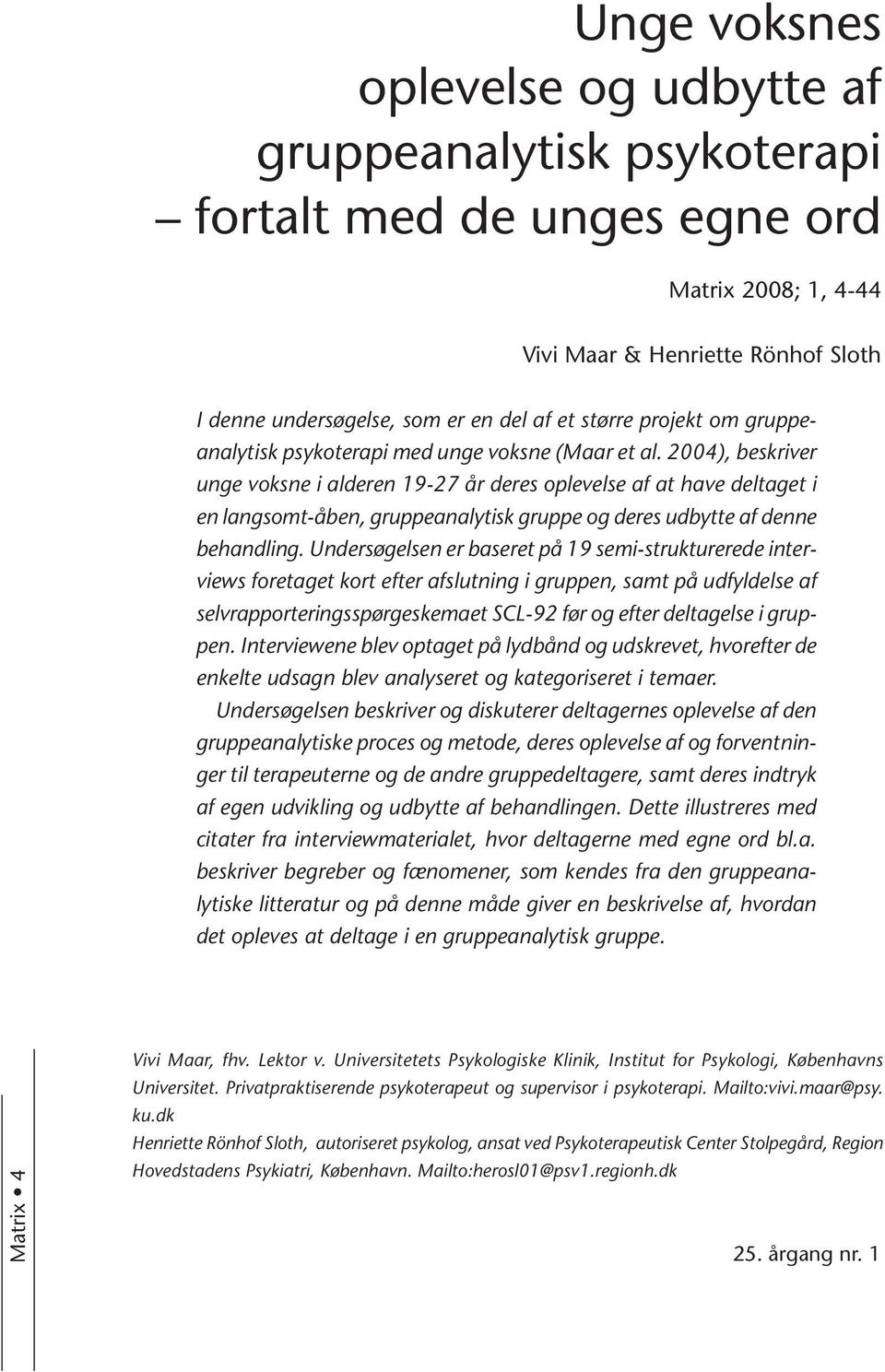 2004), beskriver unge voksne i alderen 19-27 år deres oplevelse af at have deltaget i en langsomt-åben, gruppeanalytisk gruppe og deres udbytte af denne behandling.