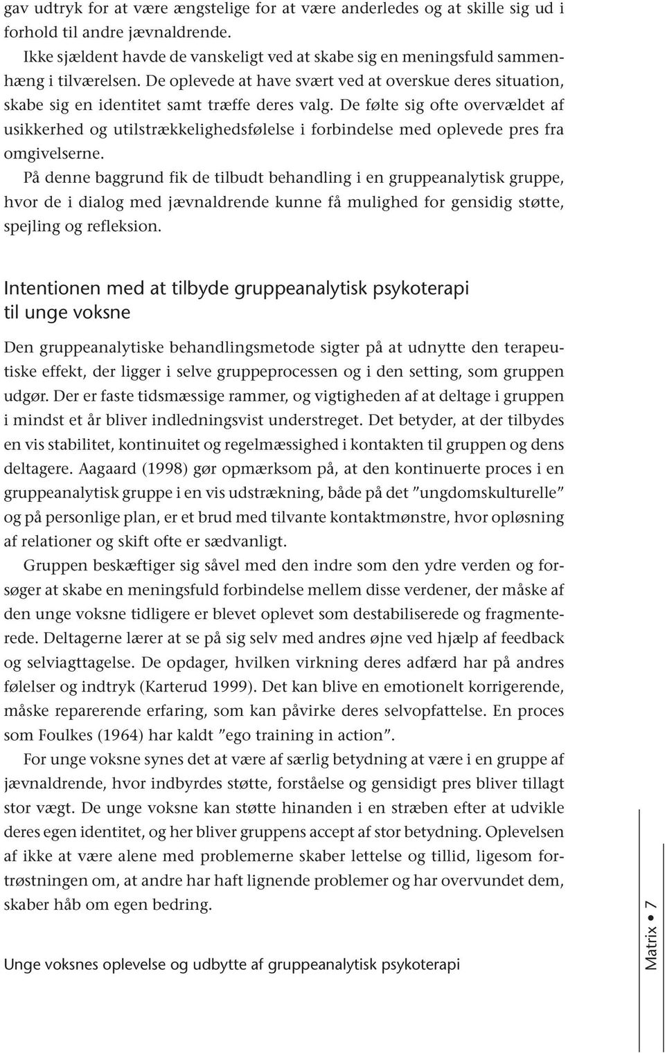 De følte sig ofte overvældet af usikkerhed og utilstrækkelighedsfølelse i forbindelse med oplevede pres fra omgivelserne.