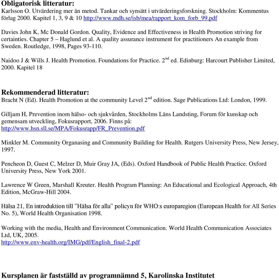 A quality assurance instrument for practitioners An example from Sweden. Routledge, 1998, Pages 93-110. Naidoo J & Wills J. Health Promotion. Foundations for Practice. 2 nd ed.