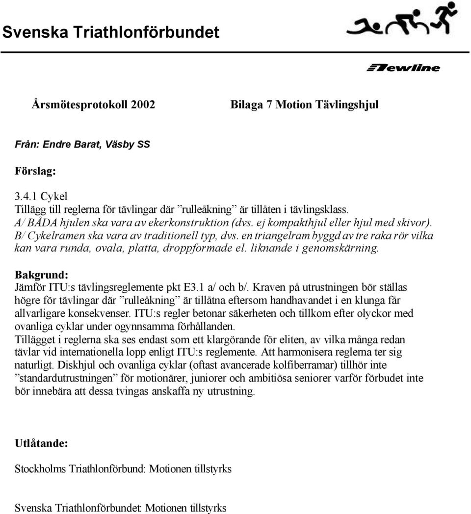 en triangelram byggd av tre raka rör vilka kan vara runda, ovala, platta, droppformade el. liknande i genomskärning. Bakgrund: Jämför ITU:s tävlingsreglemente pkt E3.1 a/ och b/.