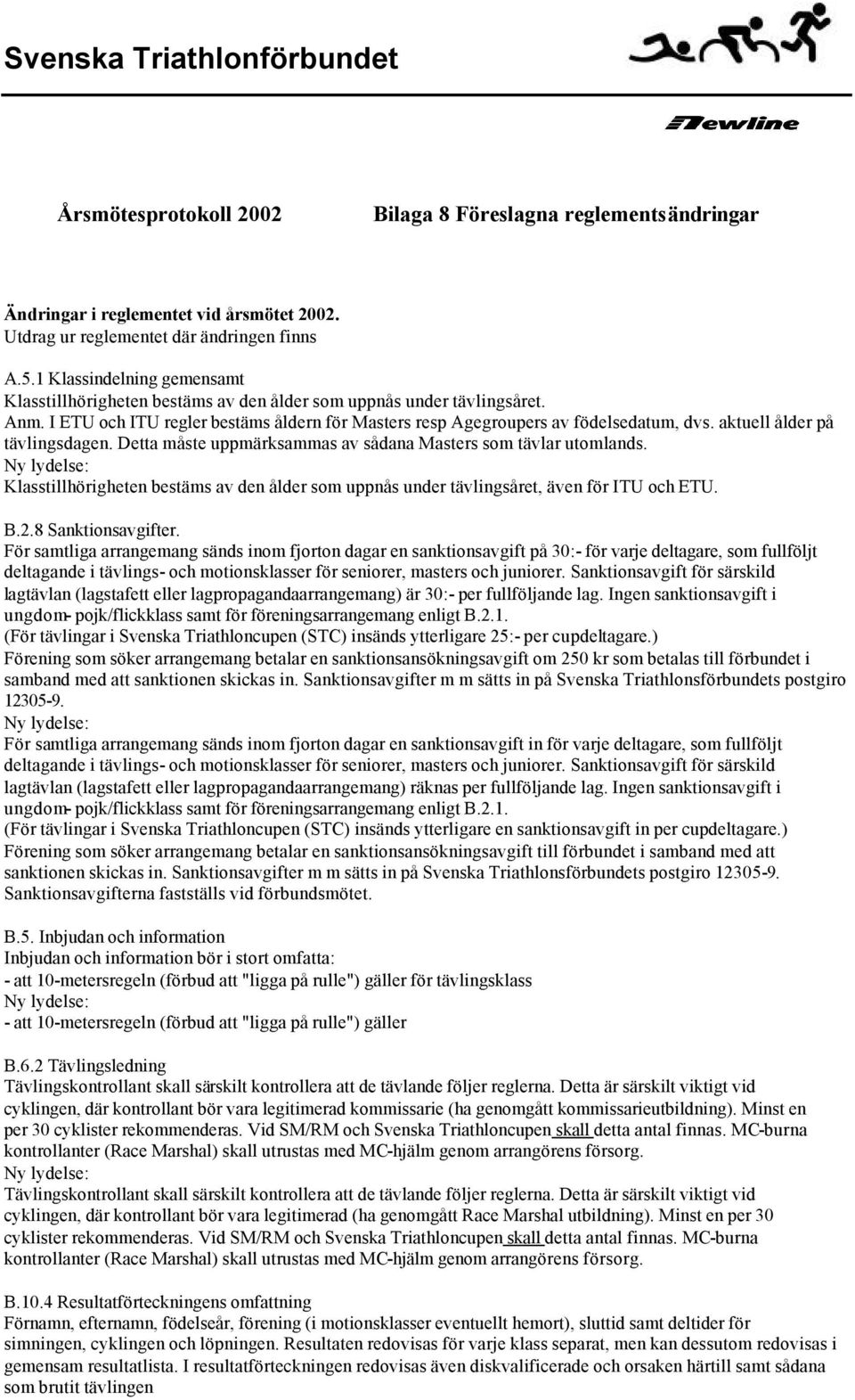 aktuell ålder på tävlingsdagen. Detta måste uppmärksammas av sådana Masters som tävlar utomlands. Klasstillhörigheten bestäms av den ålder som uppnås under tävlingsåret, även för ITU och ETU. B.2.