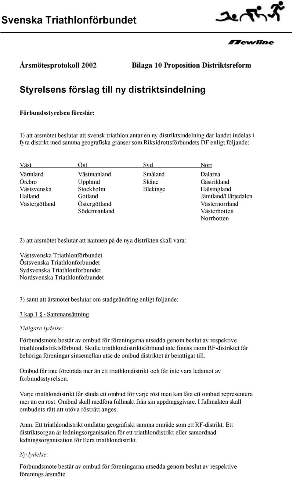 Skåne Gästrikland Västsvenska Stockholm Blekinge Hälsingland Halland Gotland Jämtland/Härjedalen Västergötland Östergötland Västernorrland Södermanland Västerbotten Norrbotten 2) att årsmötet