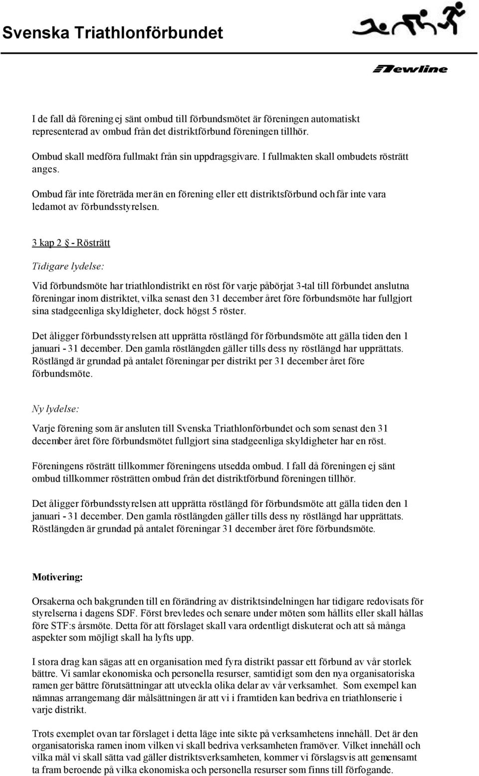 Ombud får inte företräda mer än en förening eller ett distriktsförbund och får inte vara ledamot av förbundsstyrelsen.