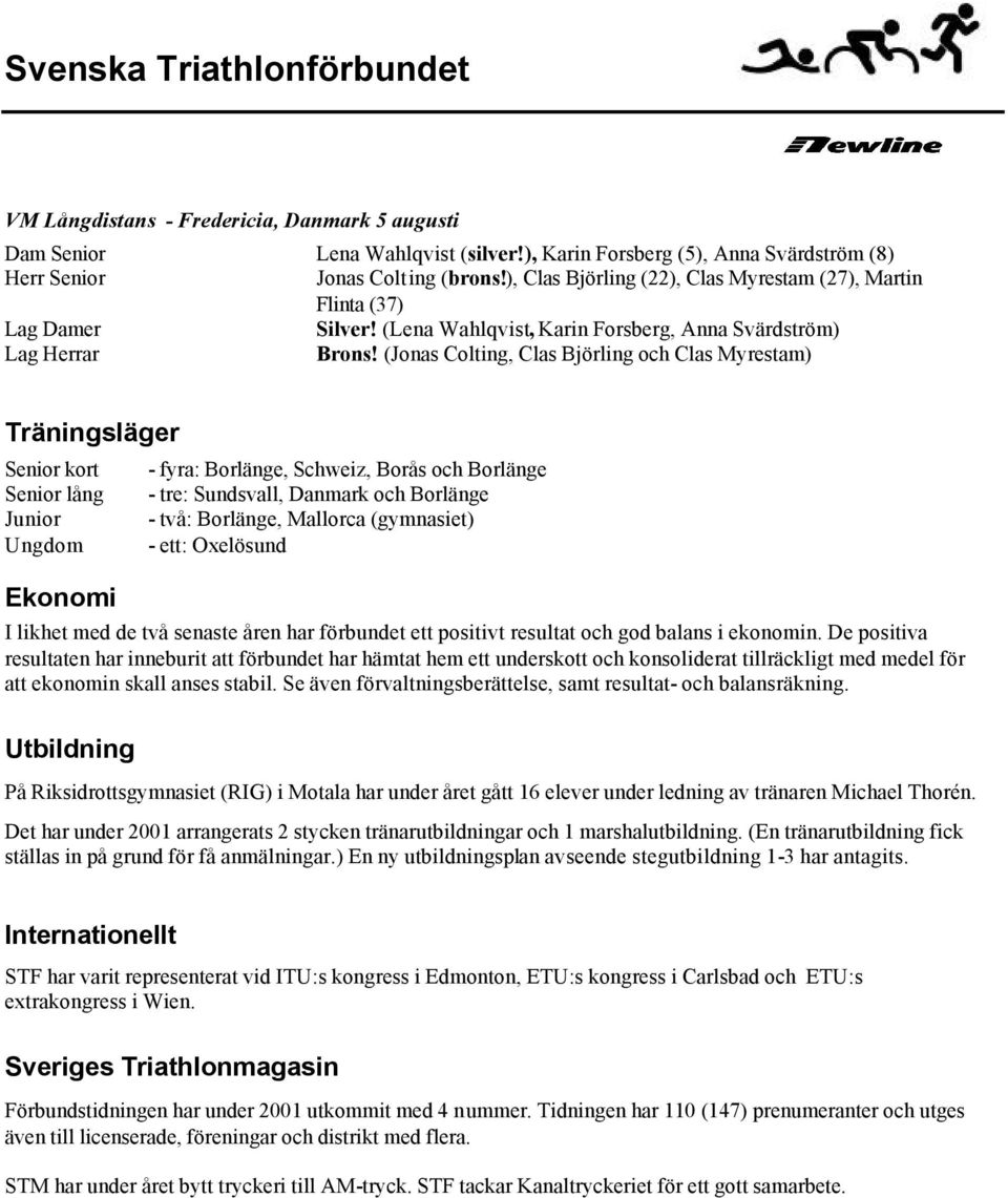(Jonas Colting, Clas Björling och Clas Myrestam) Träningsläger Senior kort Senior lång Junior Ungdom Ekonomi - fyra: Borlänge, Schweiz, Borås och Borlänge - tre: Sundsvall, Danmark och Borlänge -