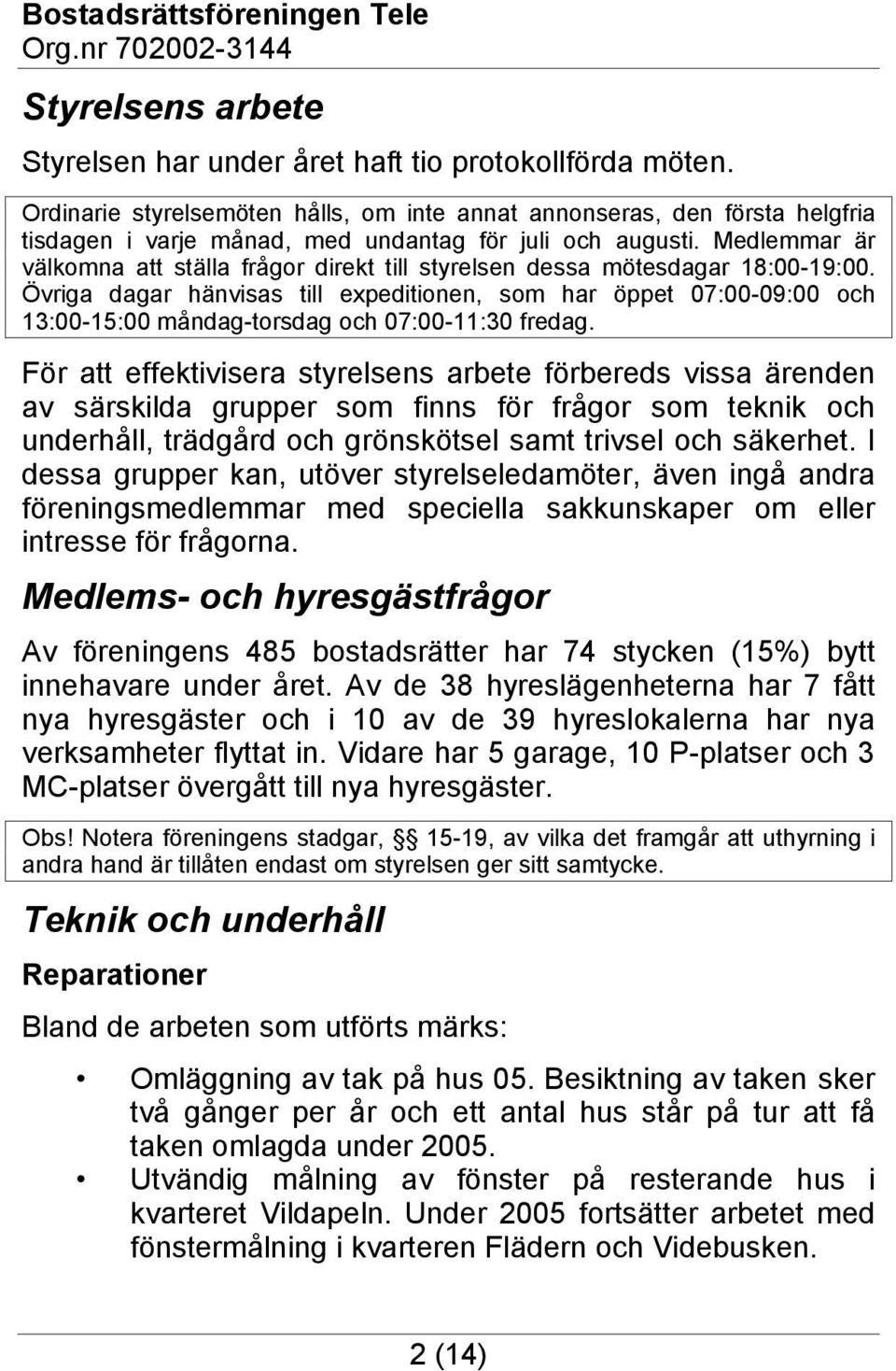 Medlemmar är välkomna att ställa frågor direkt till styrelsen dessa mötesdagar 18:00-19:00.