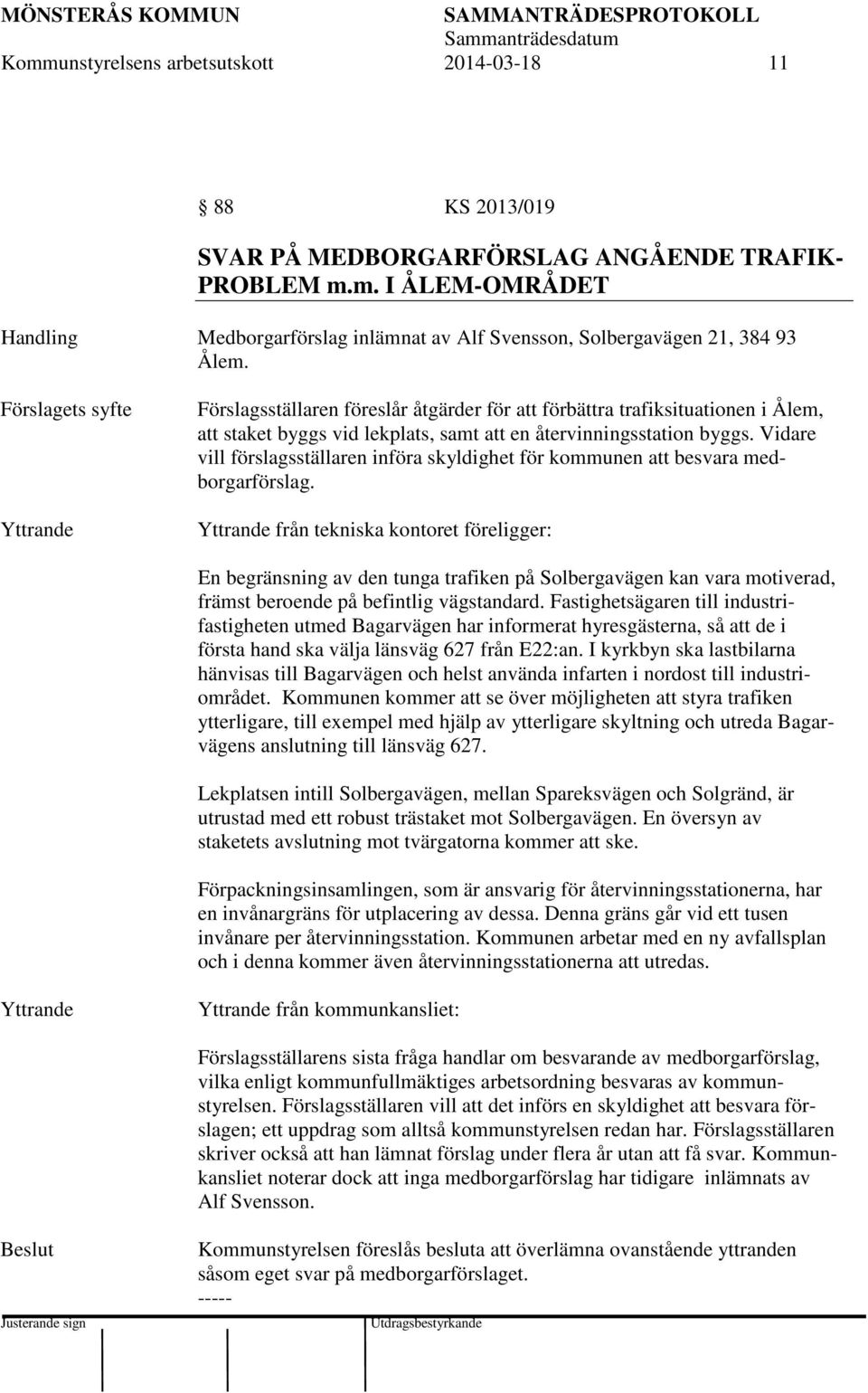 Vidare vill förslagsställaren införa skyldighet för kommunen att besvara medborgarförslag.