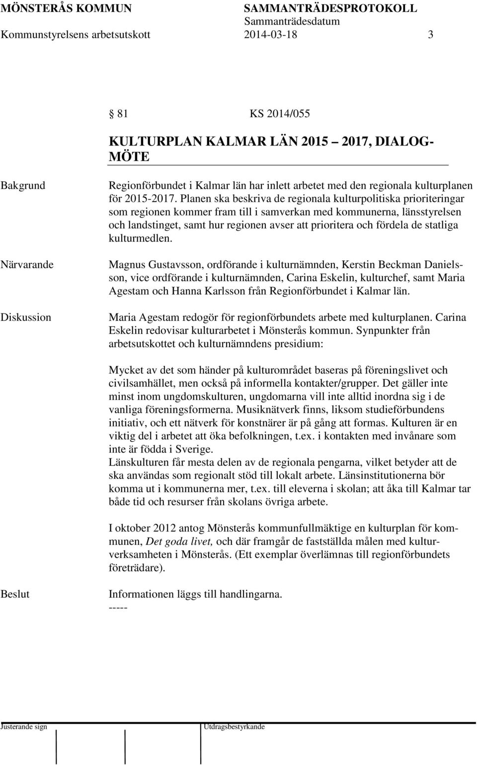 Planen ska beskriva de regionala kulturpolitiska prioriteringar som regionen kommer fram till i samverkan med kommunerna, länsstyrelsen och landstinget, samt hur regionen avser att prioritera och