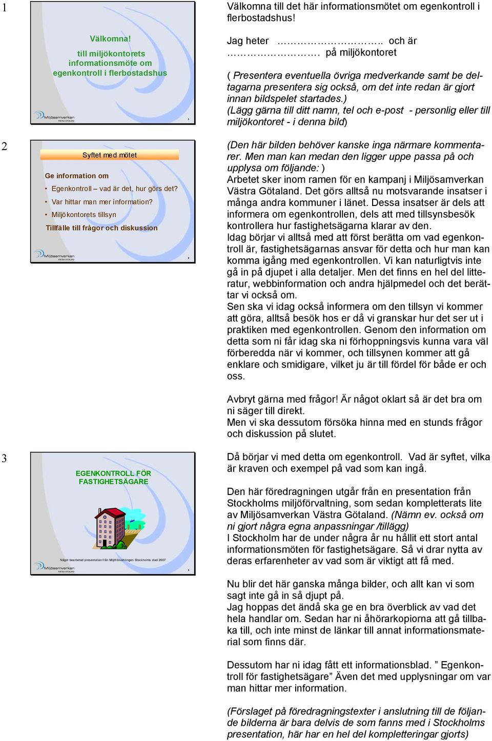 ) (Lägg gärna till ditt namn, tel och e-post - personlig eller till miljökontoret - i denna bild) 2 Syftet med mötet Ge information om Egenkontroll vad är det, hur görs det?