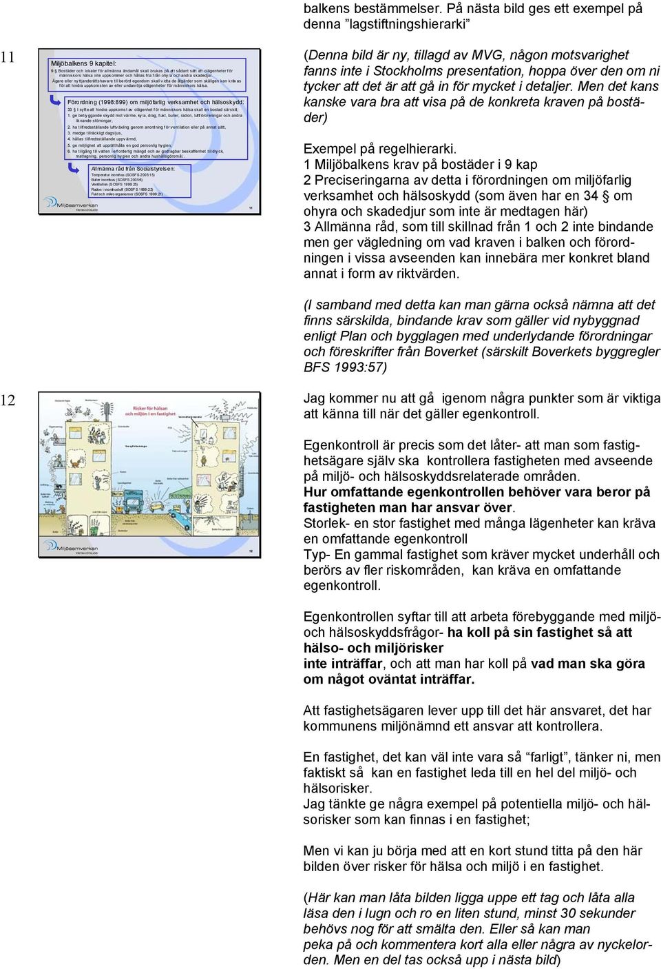 Ägare eller ny ttjanderättshav are till berörd egendom skall v idta de åtgärder som skäligen kan kräv as f ör att hindra uppkomsten av eller undanröja olägenheter f ör människors hälsa.