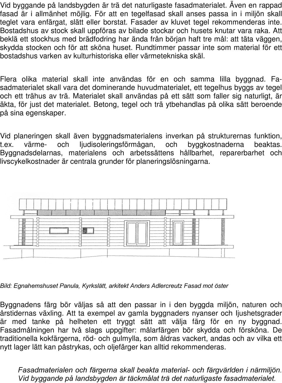 Bostadshus av stock skall uppföras av bilade stockar och husets knutar vara raka.