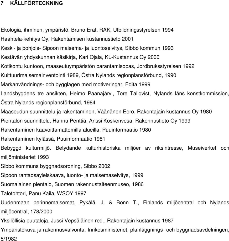 Ojala, KL-Kustannus Oy 2000 Kotikontu kuntoon, maaseutuympäristön parantamisopas, Jordbruksstyrelsen 1992 Kulttuurimaisemainventointi 1989, Östra Nylands regionplansförbund, 1990 Markanvändnings- och