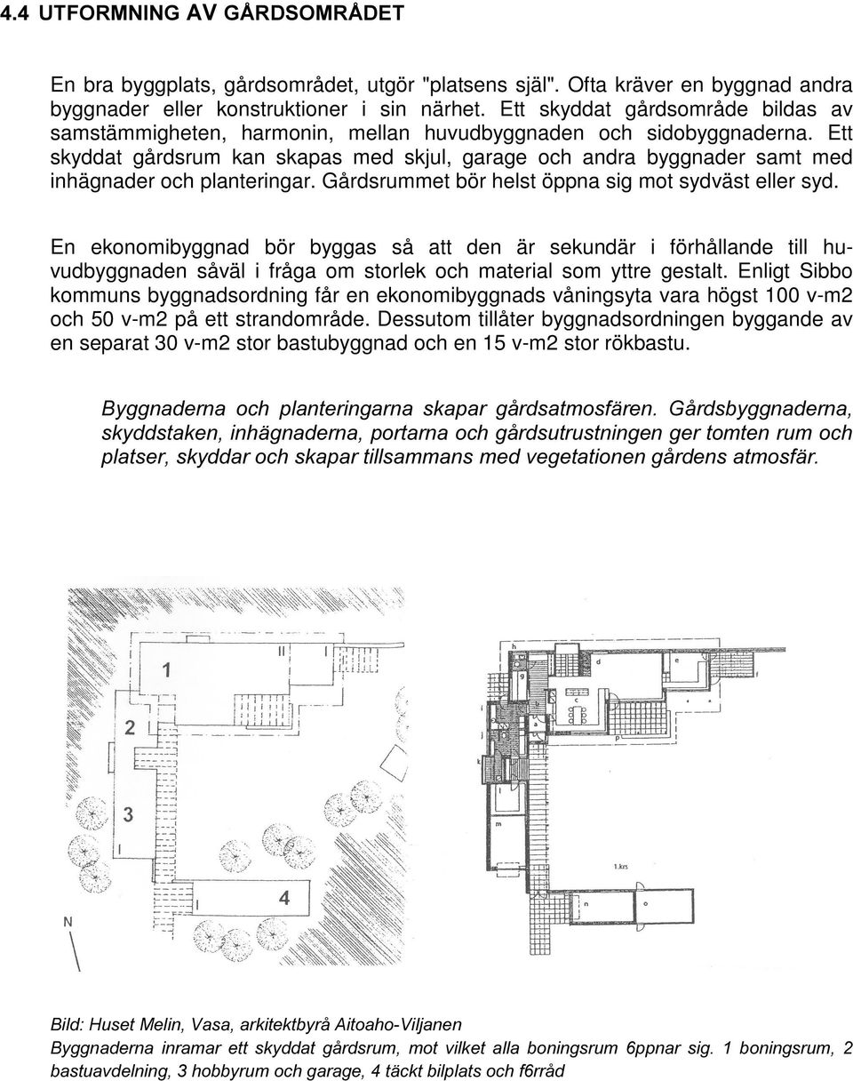 Ett skyddat gårdsrum kan skapas med skjul, garage och andra byggnader samt med inhägnader och planteringar. Gårdsrummet bör helst öppna sig mot sydväst eller syd.