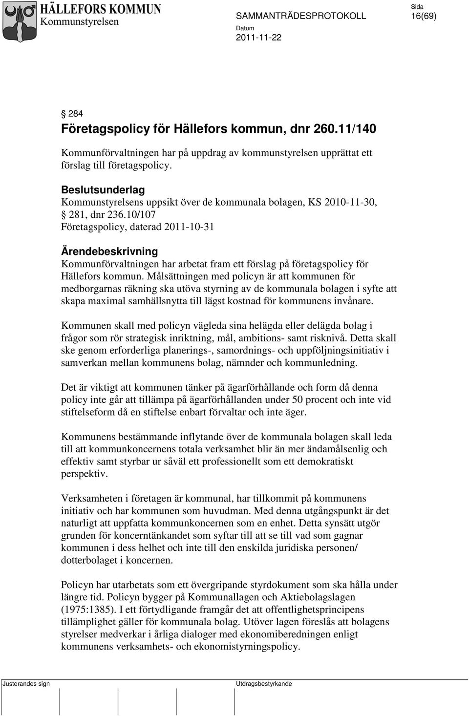 10/107 Företagspolicy, daterad 2011-10-31 Ärendebeskrivning Kommunförvaltningen har arbetat fram ett förslag på företagspolicy för Hällefors kommun.