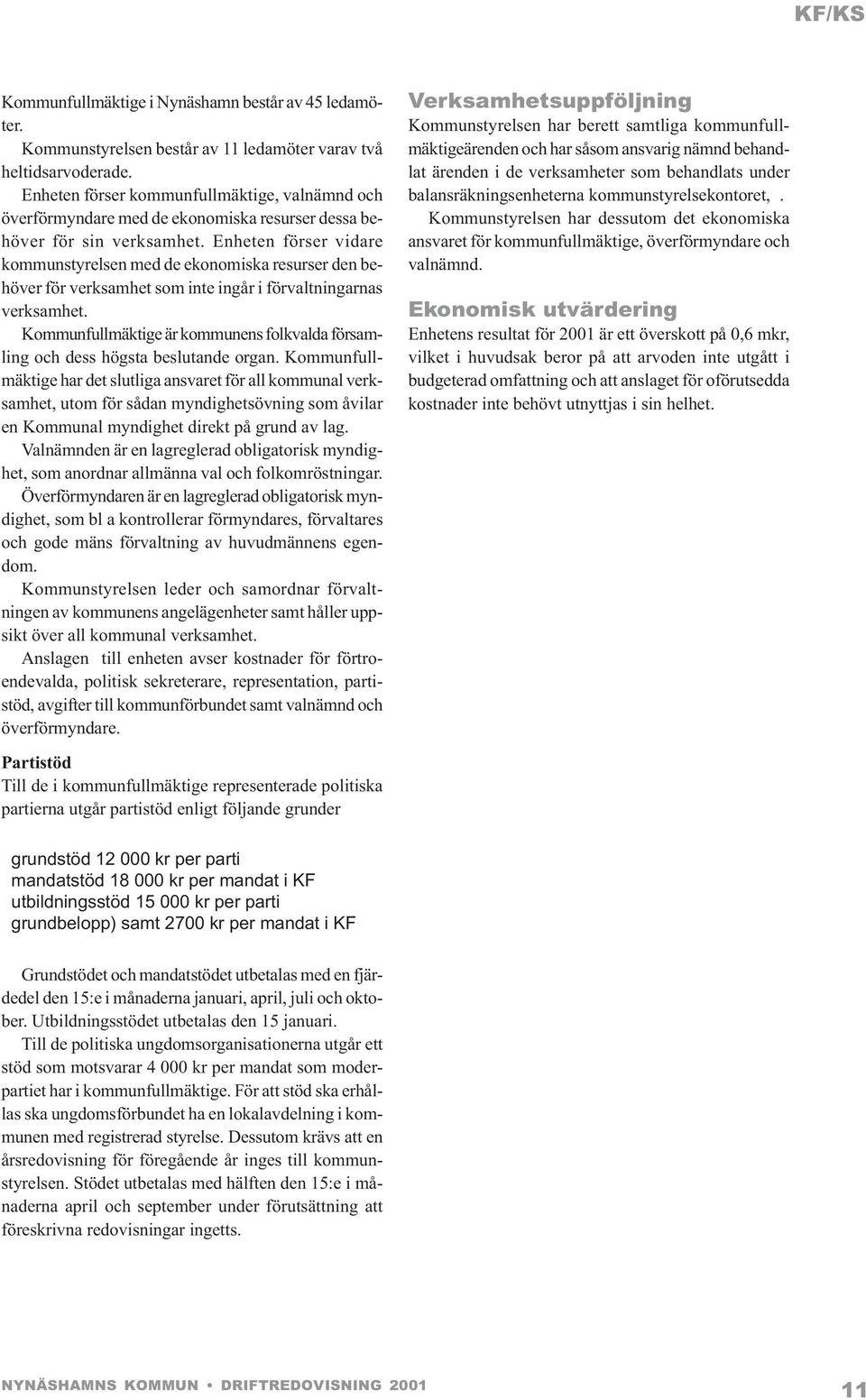 Enheten förser vidare kommunstyrelsen med de ekonomiska resurser den behöver för verksamhet som inte ingår i förvaltningarnas verksamhet.