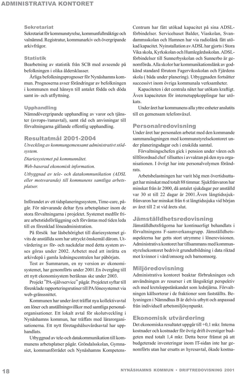 Prognoserna avser förändringar av befolkningen i kommunen med hänsyn till antalet födda och döda samt in- och utflyttning.