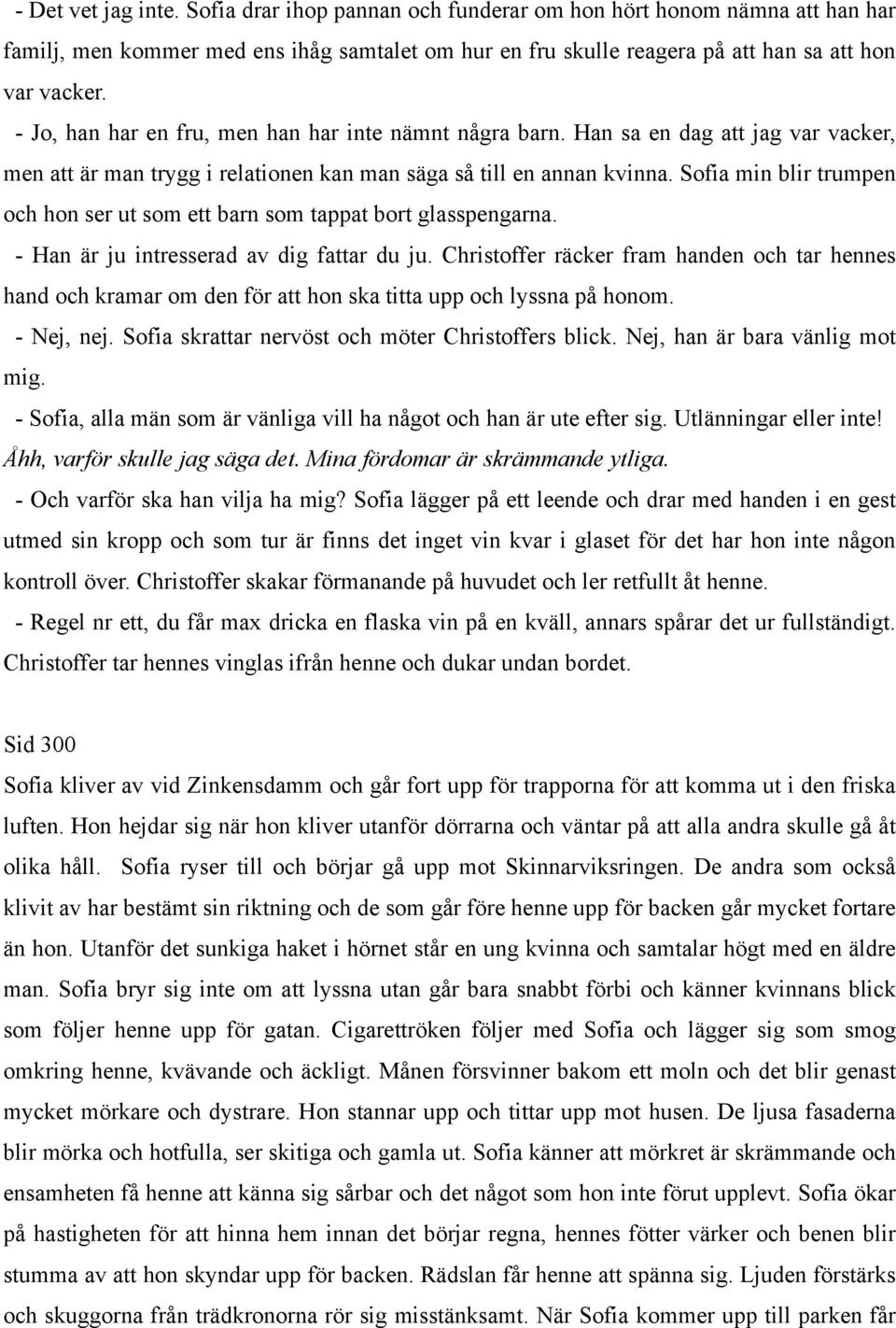 Sofia min blir trumpen och hon ser ut som ett barn som tappat bort glasspengarna. - Han är ju intresserad av dig fattar du ju.