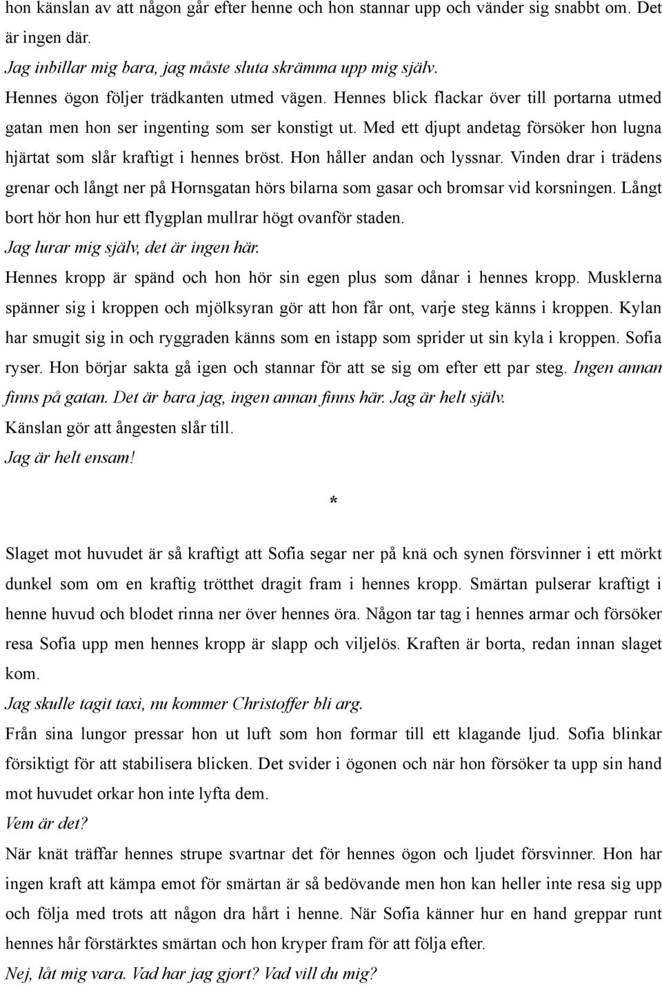 Med ett djupt andetag försöker hon lugna hjärtat som slår kraftigt i hennes bröst. Hon håller andan och lyssnar.