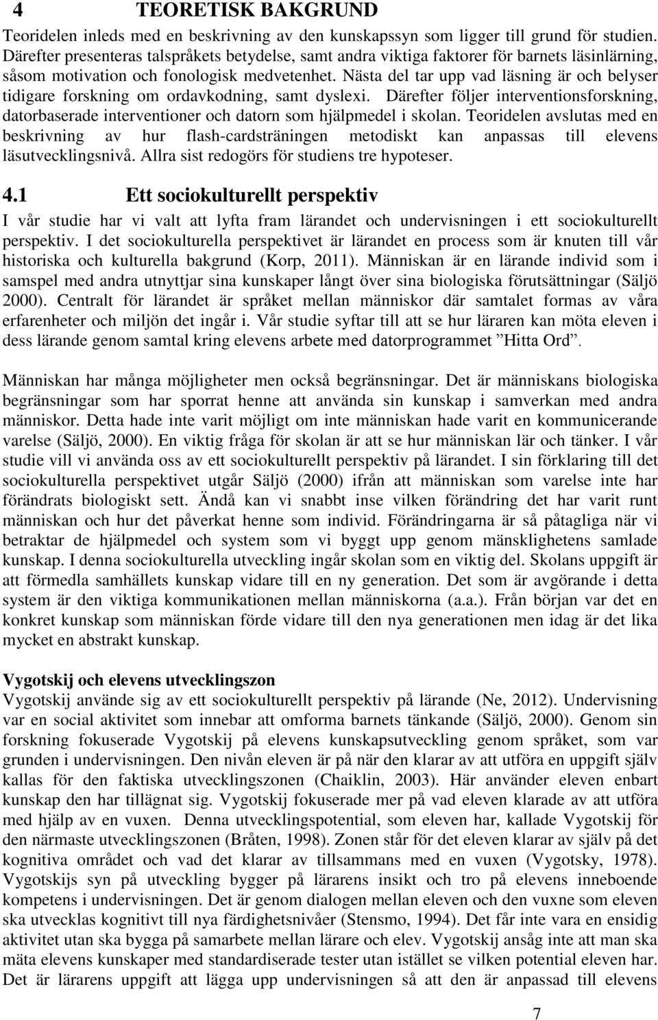 Nästa del tar upp vad läsning är och belyser tidigare forskning om ordavkodning, samt dyslexi. Därefter följer interventionsforskning, datorbaserade interventioner och datorn som hjälpmedel i skolan.