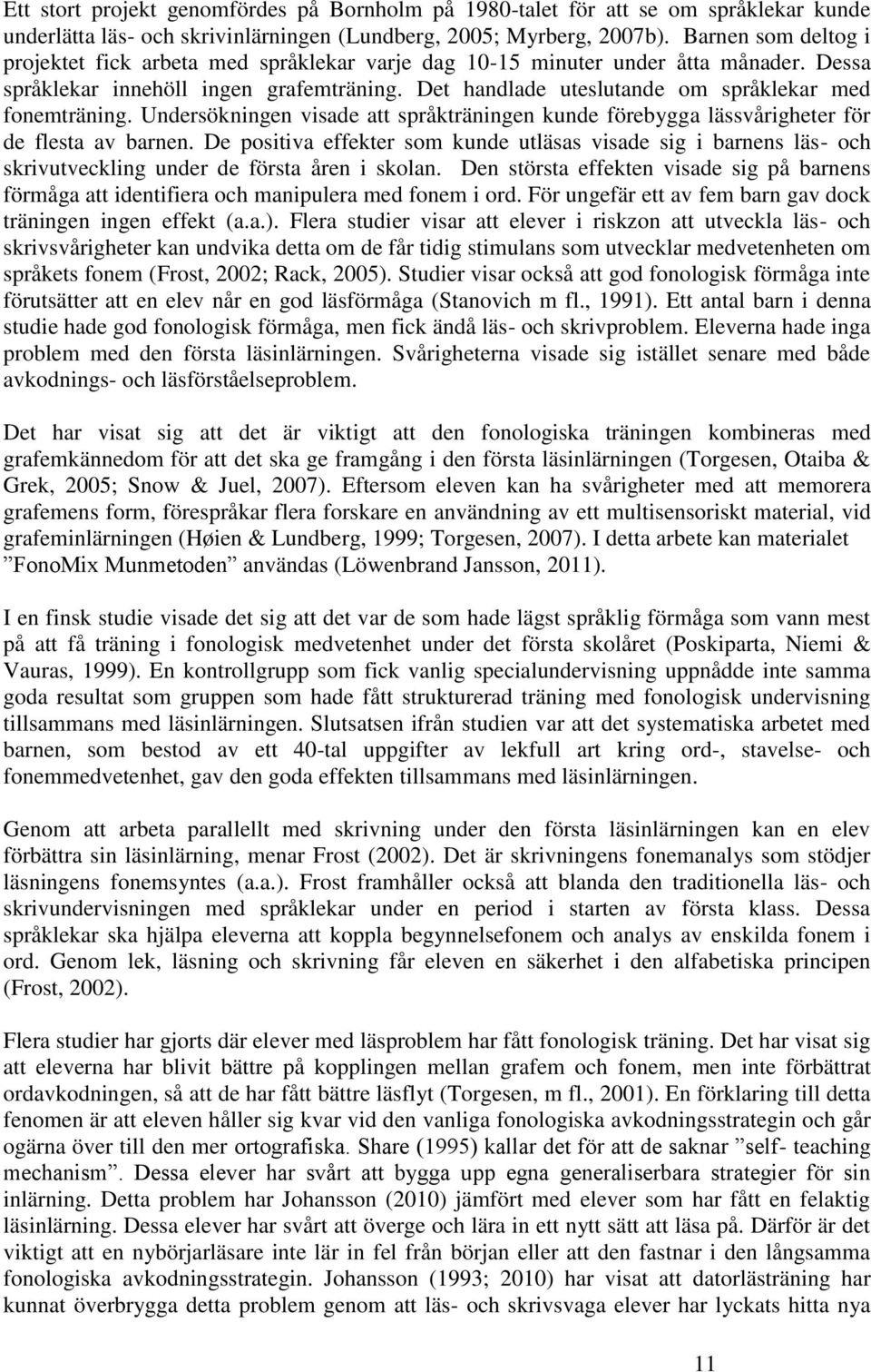 Det handlade uteslutande om språklekar med fonemträning. Undersökningen visade att språkträningen kunde förebygga lässvårigheter för de flesta av barnen.