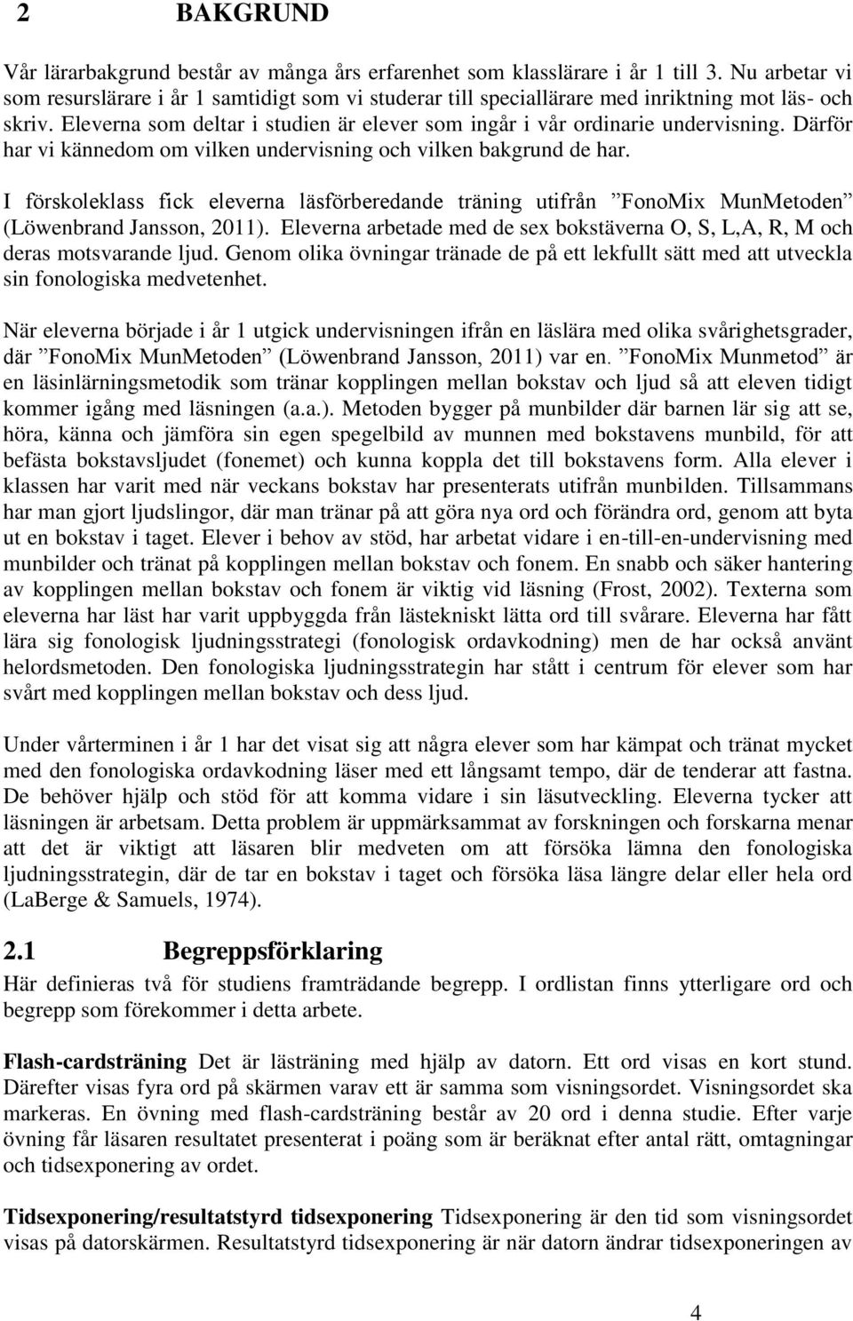 Därför har vi kännedom om vilken undervisning och vilken bakgrund de har. I förskoleklass fick eleverna läsförberedande träning utifrån FonoMix MunMetoden (Löwenbrand Jansson, 2011).