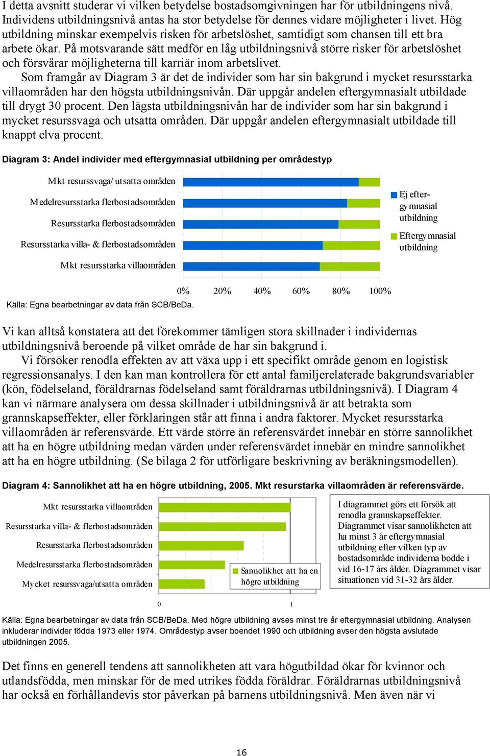 På motsvarande sätt medför en låg utbildningsnivå större risker för arbetslöshet och försvårar möjligheterna till karriär inom arbetslivet.