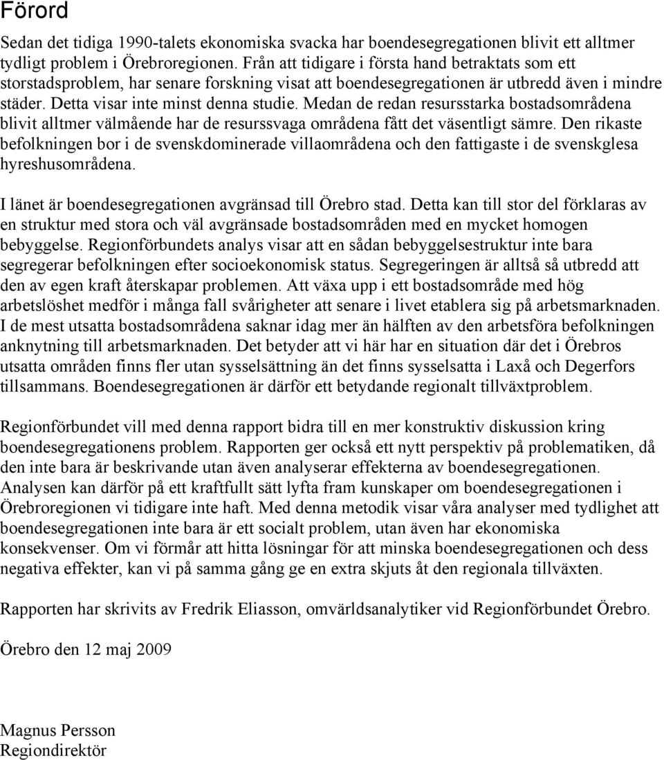 Medan de redan resursstarka bostadsområdena blivit alltmer välmående har de resurssvaga områdena fått det väsentligt sämre.