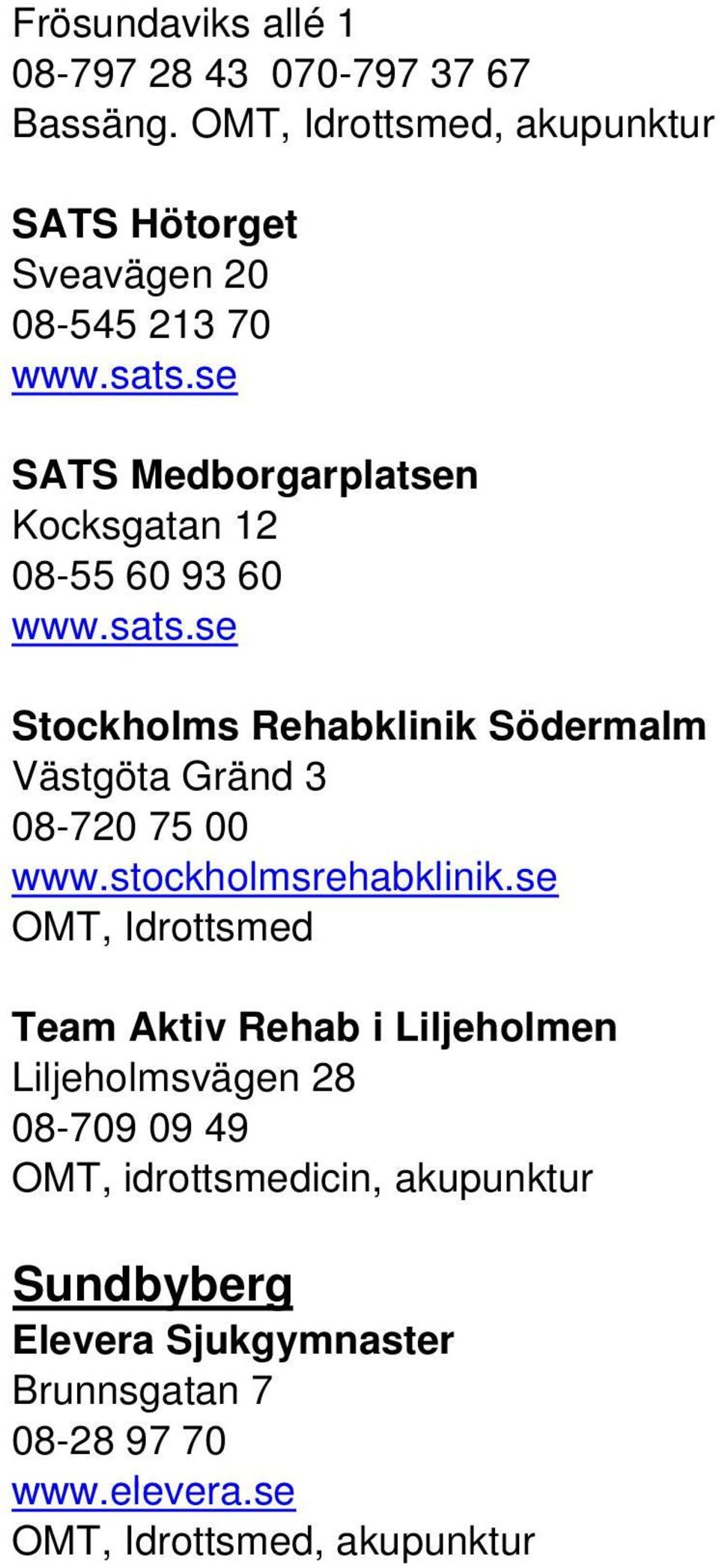 60 Stockholms Rehabklinik Södermalm Västgöta Gränd 3 08-720 75 00 www.stockholmsrehabklinik.