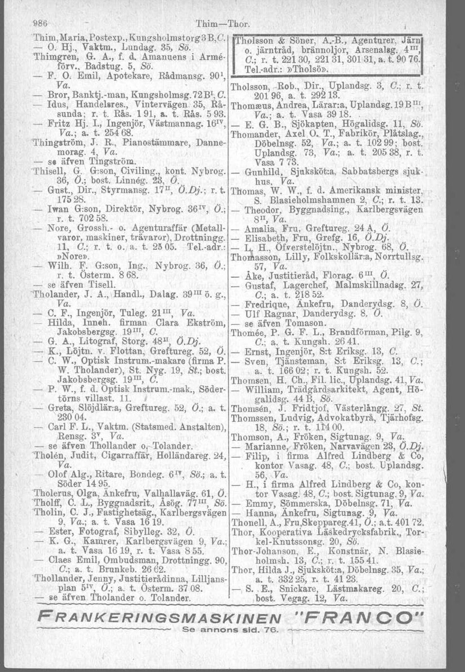 ; r. t. - Bror, Banktj.-man, Kungsholmsg. 72Bl, C. 20196, a. t. 29~ 13. - Idus, Handelsres., Vintervägen 35, Rå- Thomseus Andrea, Lärarra. Uplandsg.Jf B III, sunda; r. t. Rås. 191, a. t..bås, 593. Va.