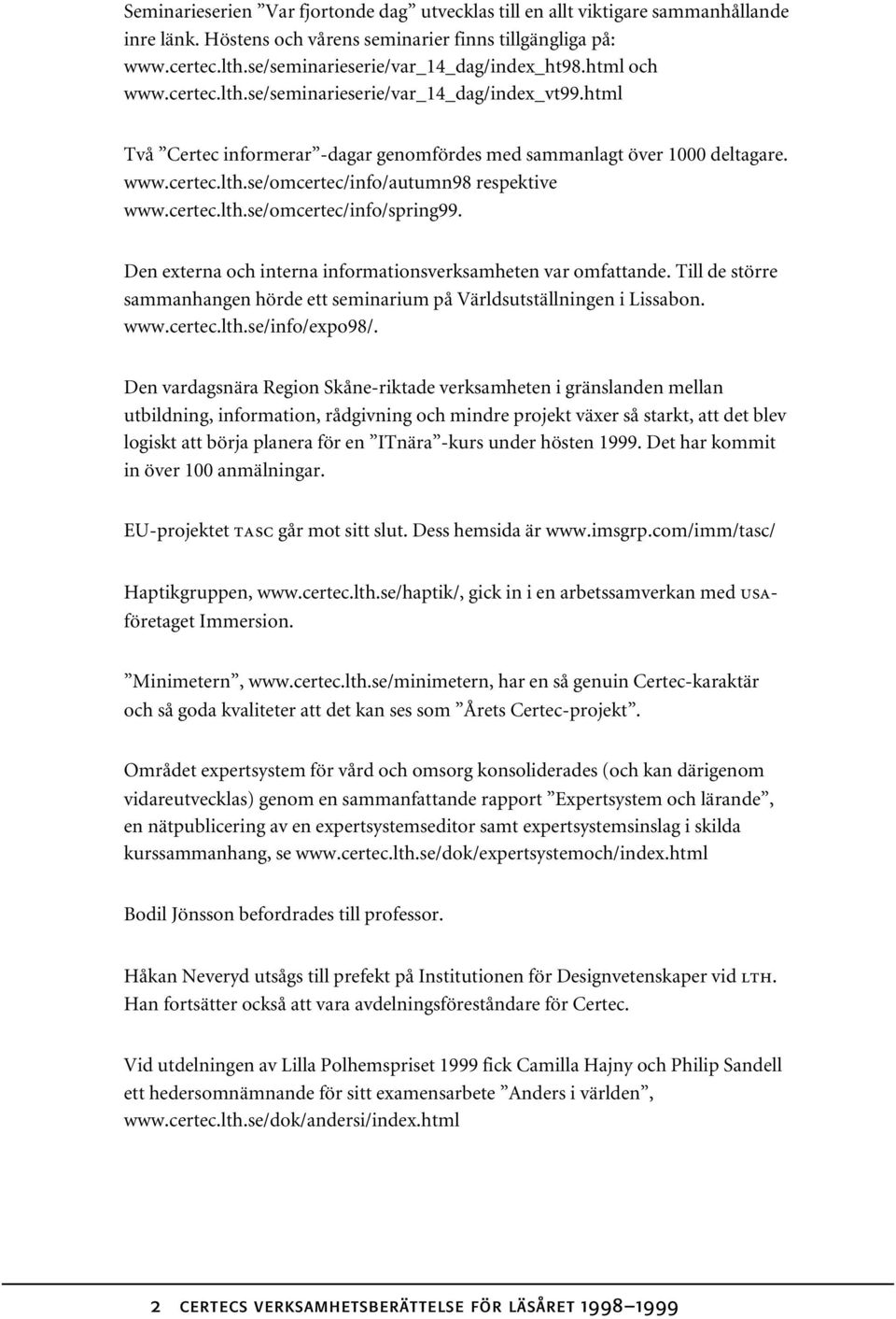 certec.lth.se/omcertec/info/spring99. Den externa och interna informationsverksamheten var omfattande. Till de större sammanhangen hörde ett seminarium på Världsutställningen i Lissabon. www.certec.lth.se/info/expo98/.