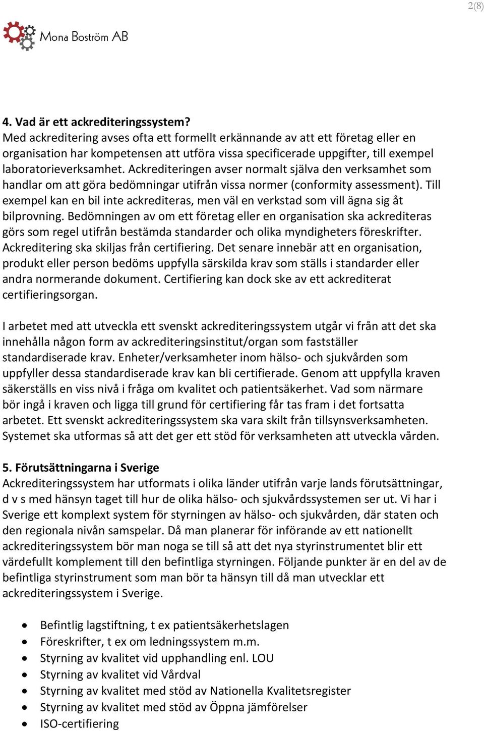 Ackrediteringen avser normalt själva den verksamhet som handlar om att göra bedömningar utifrån vissa normer (conformity assessment).