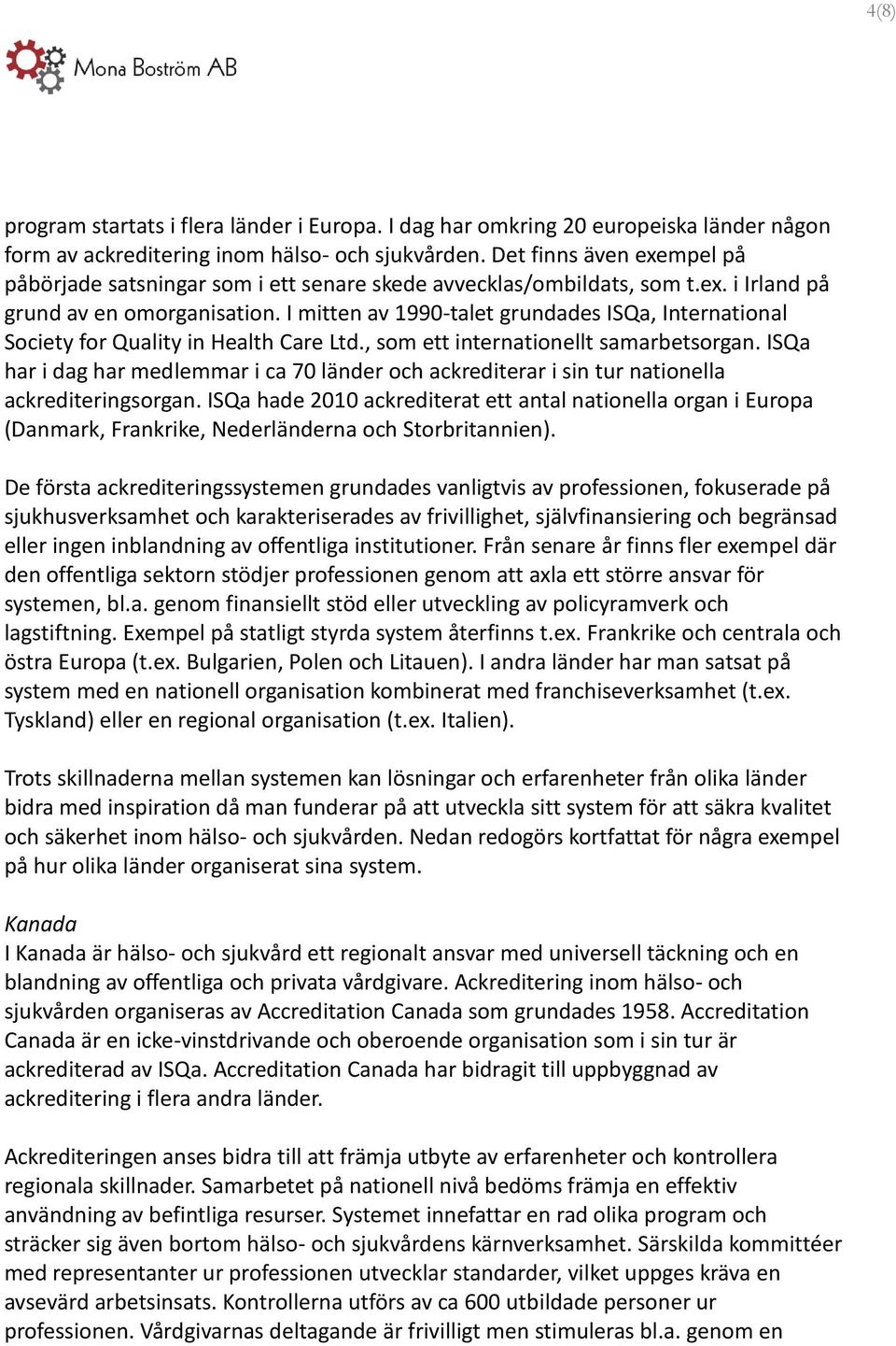 I mitten av 1990-talet grundades ISQa, International Society for Quality in Health Care Ltd., som ett internationellt samarbetsorgan.