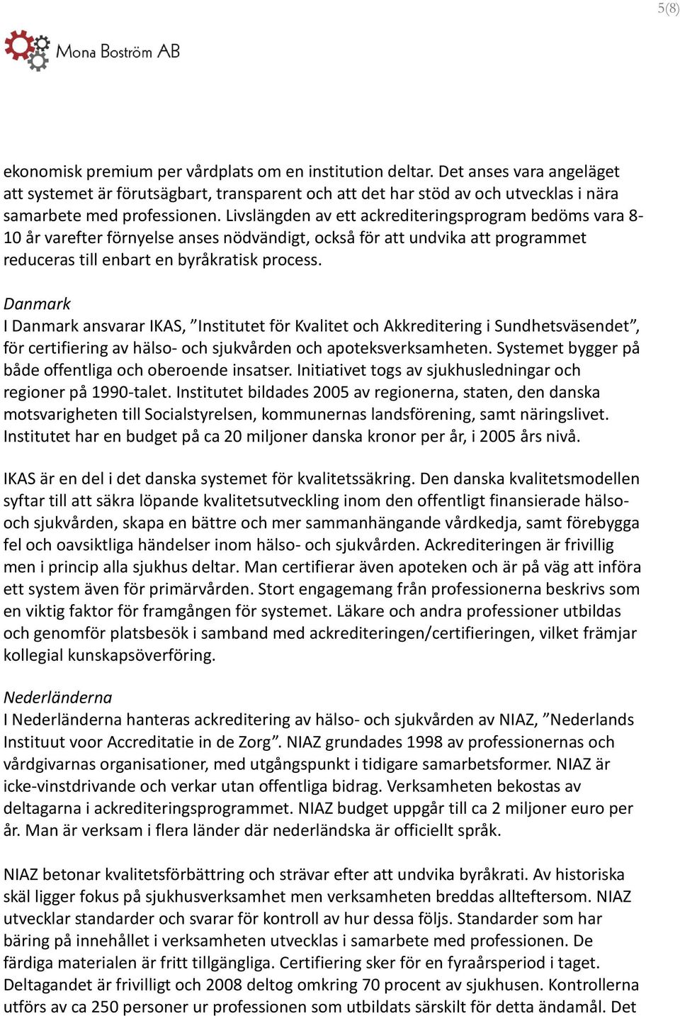 Livslängden av ett ackrediteringsprogram bedöms vara 8-10 år varefter förnyelse anses nödvändigt, också för att undvika att programmet reduceras till enbart en byråkratisk process.