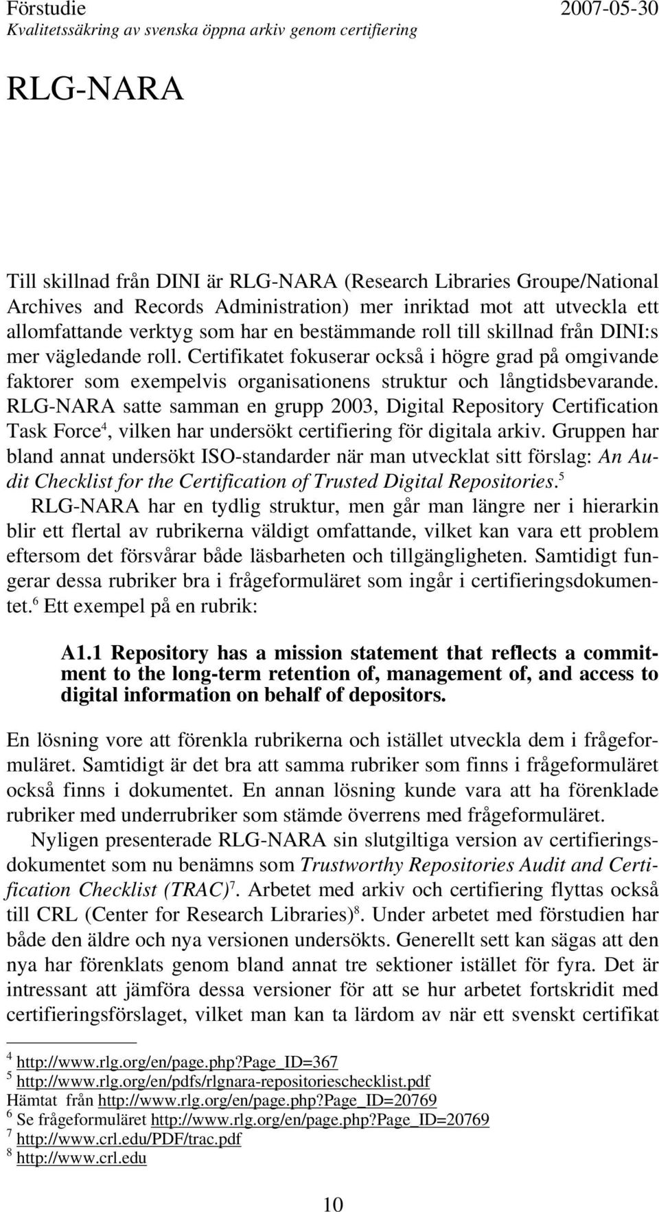 RLG-NARA satte samman en grupp 2003, Digital Repository Certification Task Force 4, vilken har undersökt certifiering för digitala arkiv.