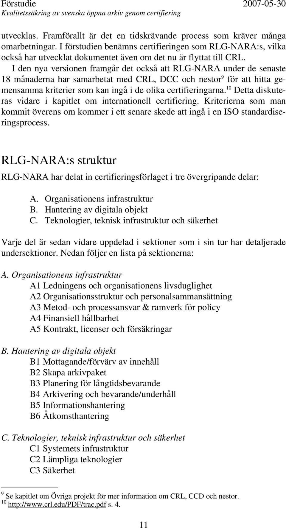 I den nya versionen framgår det också att RLG-NARA under de senaste 18 månaderna har samarbetat med CRL, DCC och nestor 9 för att hitta gemensamma kriterier som kan ingå i de olika certifieringarna.