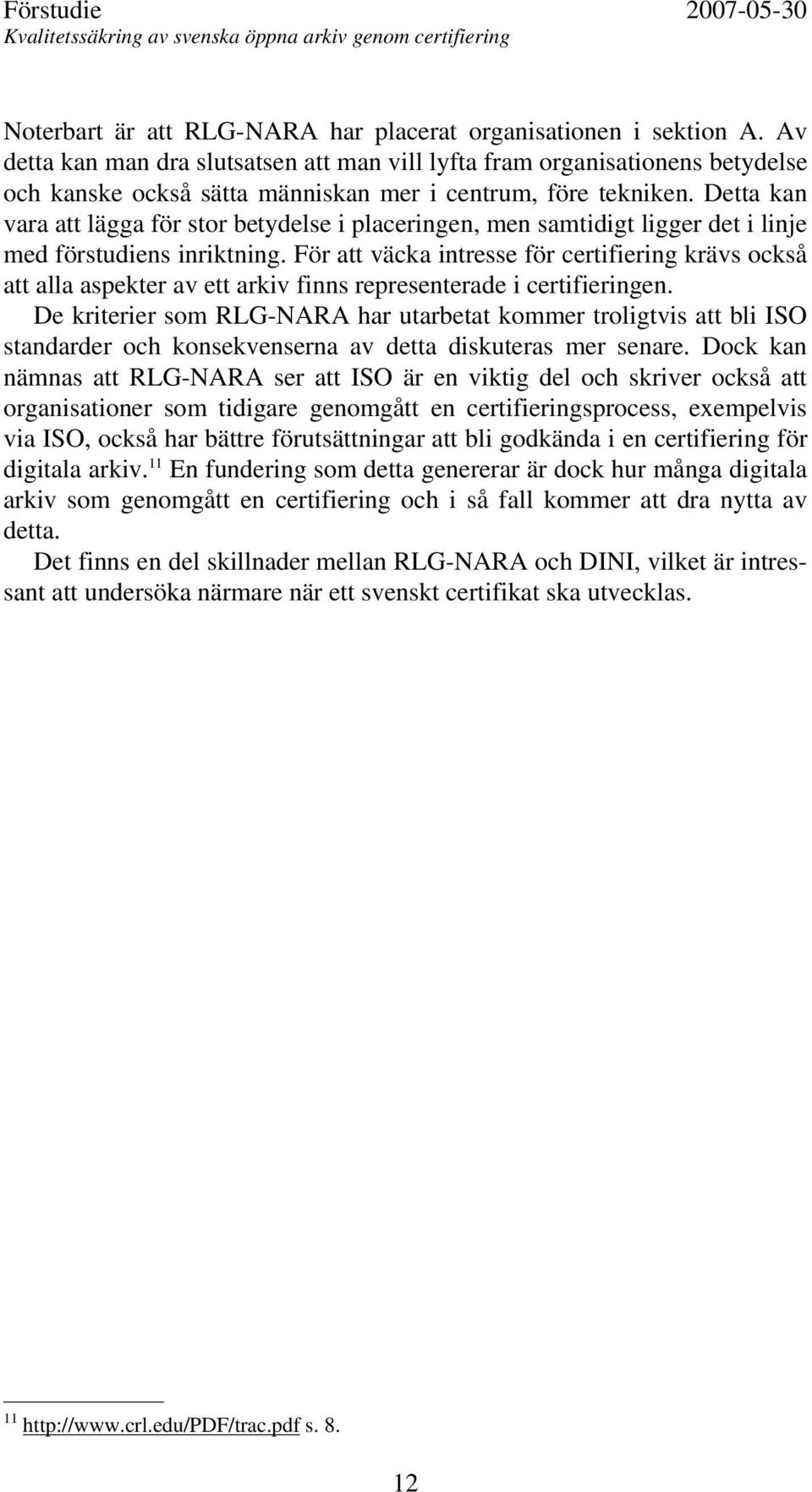 Detta kan vara att lägga för stor betydelse i placeringen, men samtidigt ligger det i linje med förstudiens inriktning.