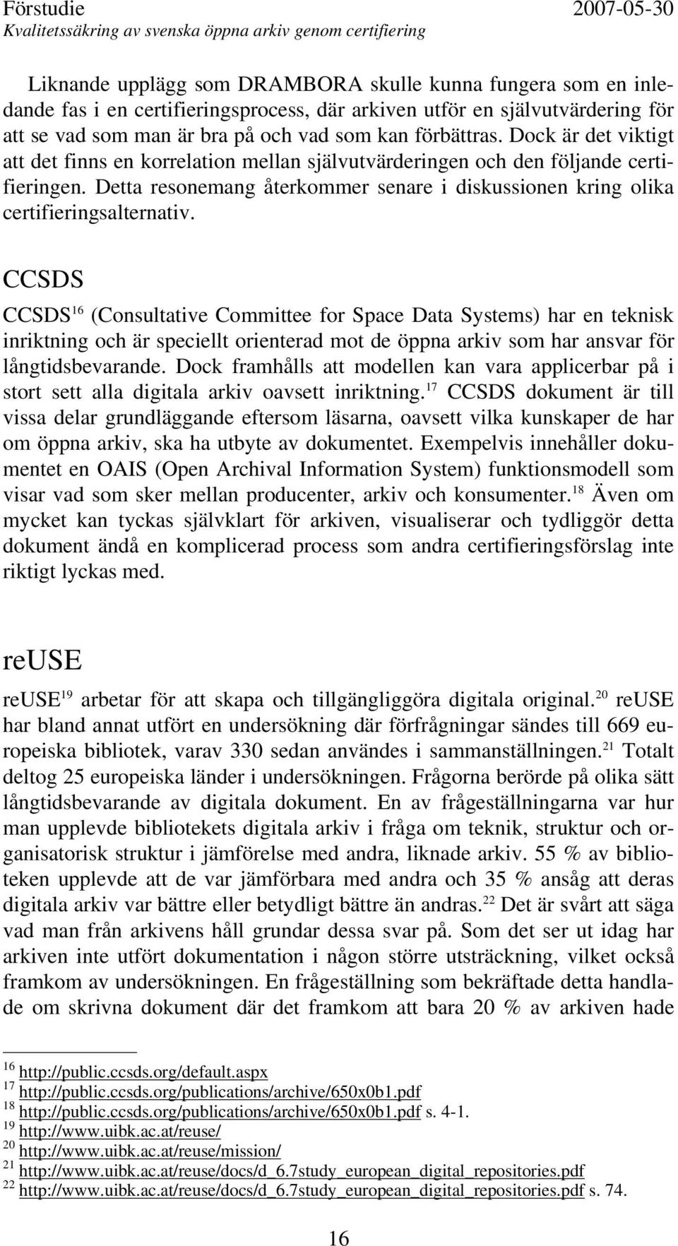 CCSDS CCSDS 16 (Consultative Committee for Space Data Systems) har en teknisk inriktning och är speciellt orienterad mot de öppna arkiv som har ansvar för långtidsbevarande.