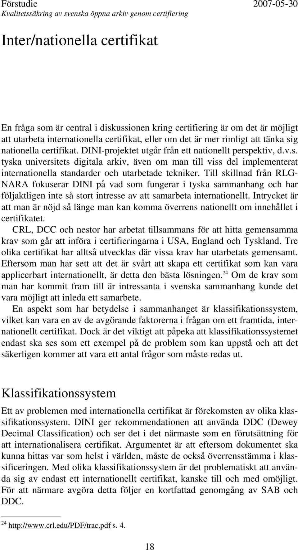 Till skillnad från RLG- NARA fokuserar DINI på vad som fungerar i tyska sammanhang och har följaktligen inte så stort intresse av att samarbeta internationellt.