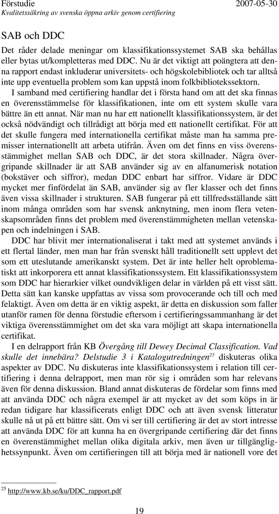 I samband med certifiering handlar det i första hand om att det ska finnas en överensstämmelse för klassifikationen, inte om ett system skulle vara bättre än ett annat.