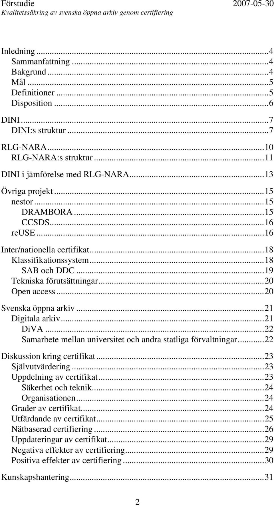..20 Svenska öppna arkiv...21 Digitala arkiv...21 DiVA...22 Samarbete mellan universitet och andra statliga förvaltningar...22 Diskussion kring certifikat...23 Självutvärdering.